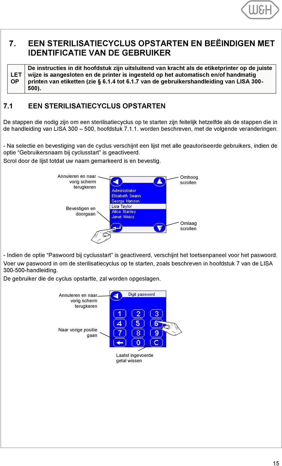 1 EEN STERILISATIECYCLUS OPSTARTEN De stappen die nodig zijn om een sterilisatiecyclus op te starten zijn feitelijk hetzelfde als de stappen die in de handleiding van LISA 300 500, hoofdstuk 7.1.1.