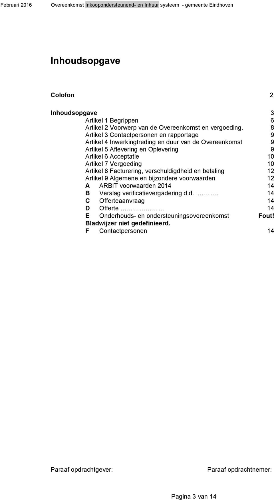 8 Artikel 3 Contactpersonen en rapportage 9 Artikel 4 Inwerkingtreding en duur van de Overeenkomst 9 Artikel 5 Aflevering en Oplevering 9 Artikel 6 Acceptatie 10 Artikel 7