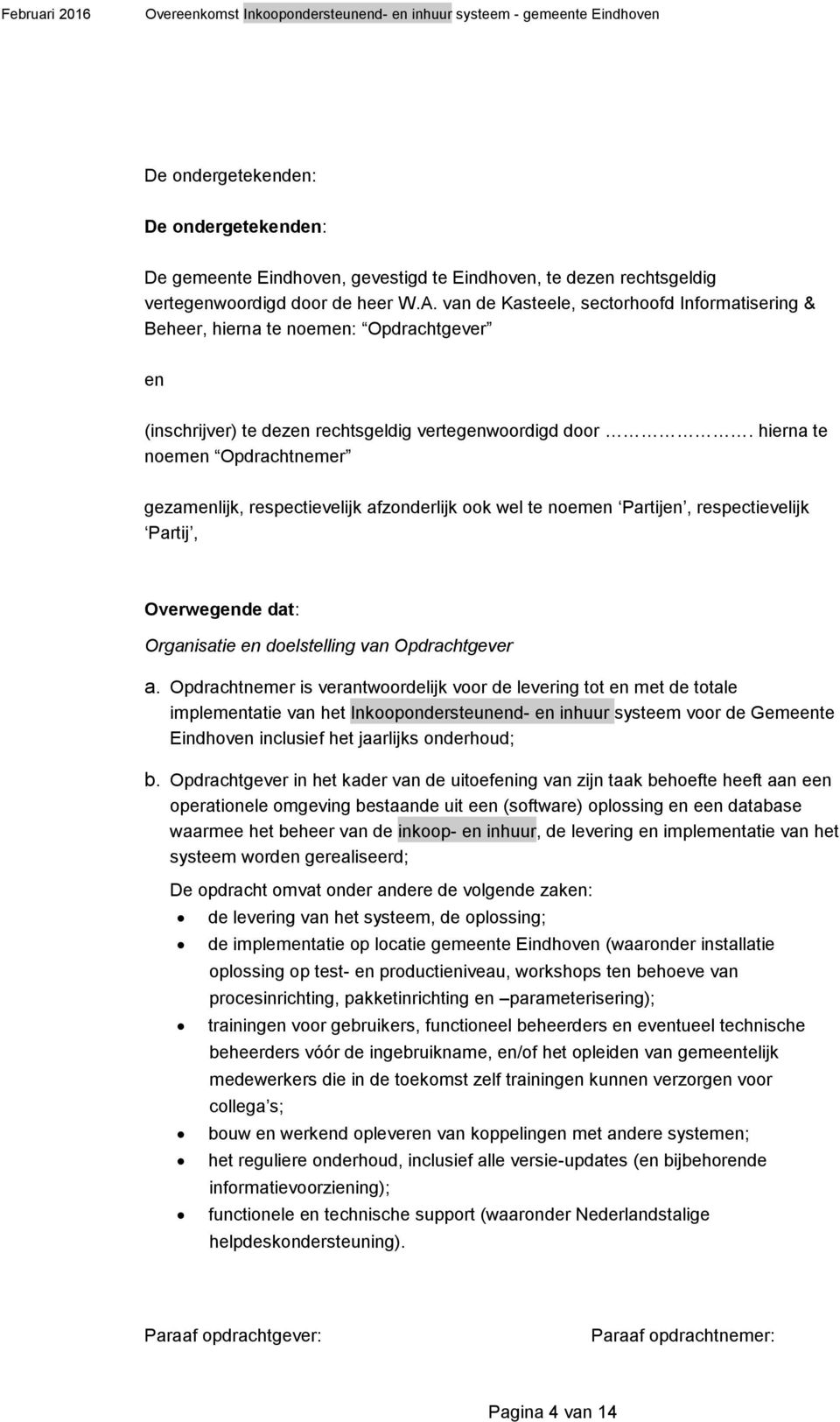 hierna te noemen Opdrachtnemer gezamenlijk, respectievelijk afzonderlijk ook wel te noemen Partijen, respectievelijk Partij, Overwegende dat: Organisatie en doelstelling van Opdrachtgever a.