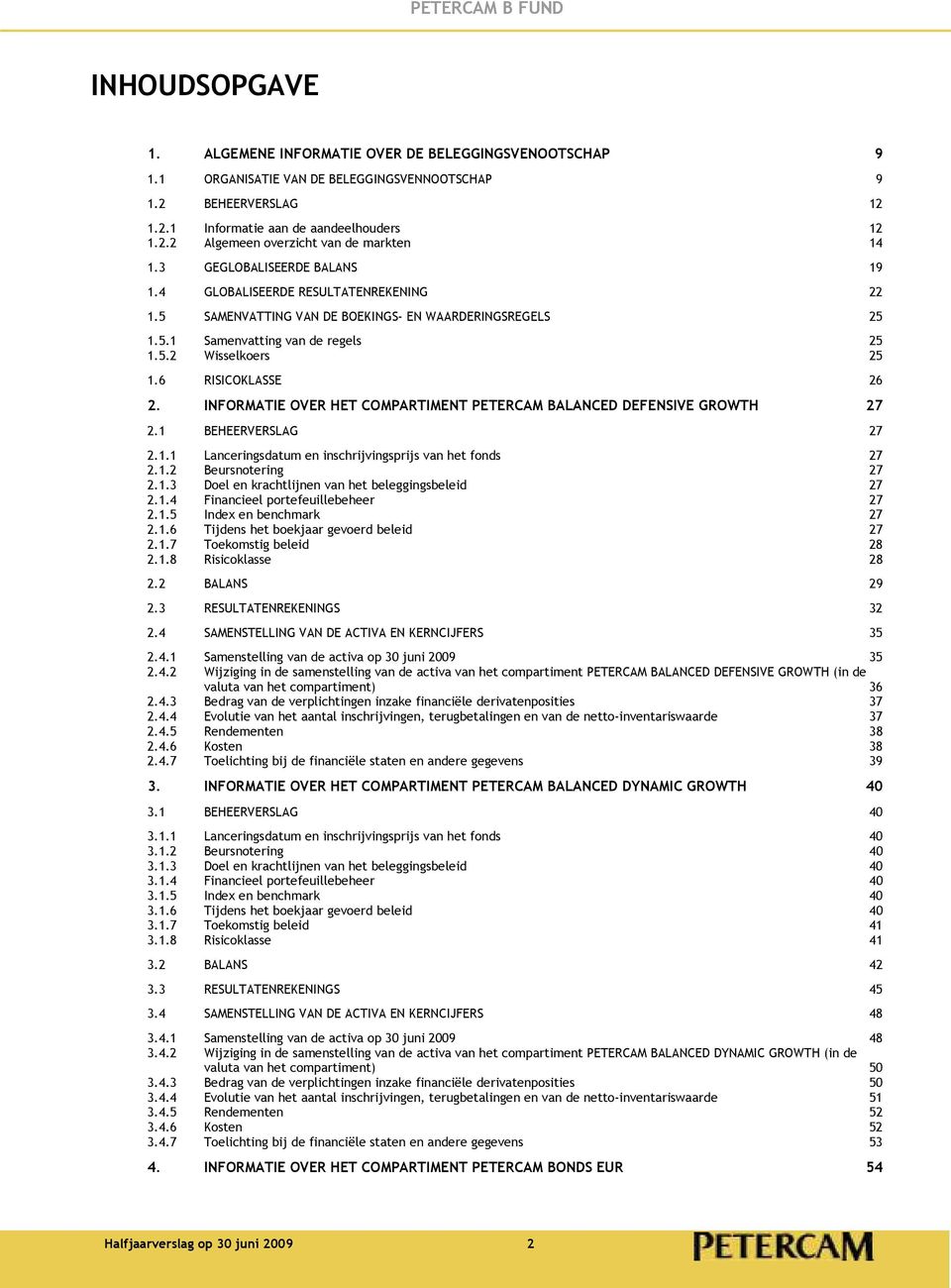 6 RISICOKLASSE 26 2. INFORMATIE OVER HET COMPARTIMENT PETERCAM BALANCED DEFENSIVE GROWTH 27 2.1 BEHEERVERSLAG 27 2.1.1 Lanceringsdatum en inschrijvingsprijs van het fonds 27 2.1.2 Beursnotering 27 2.