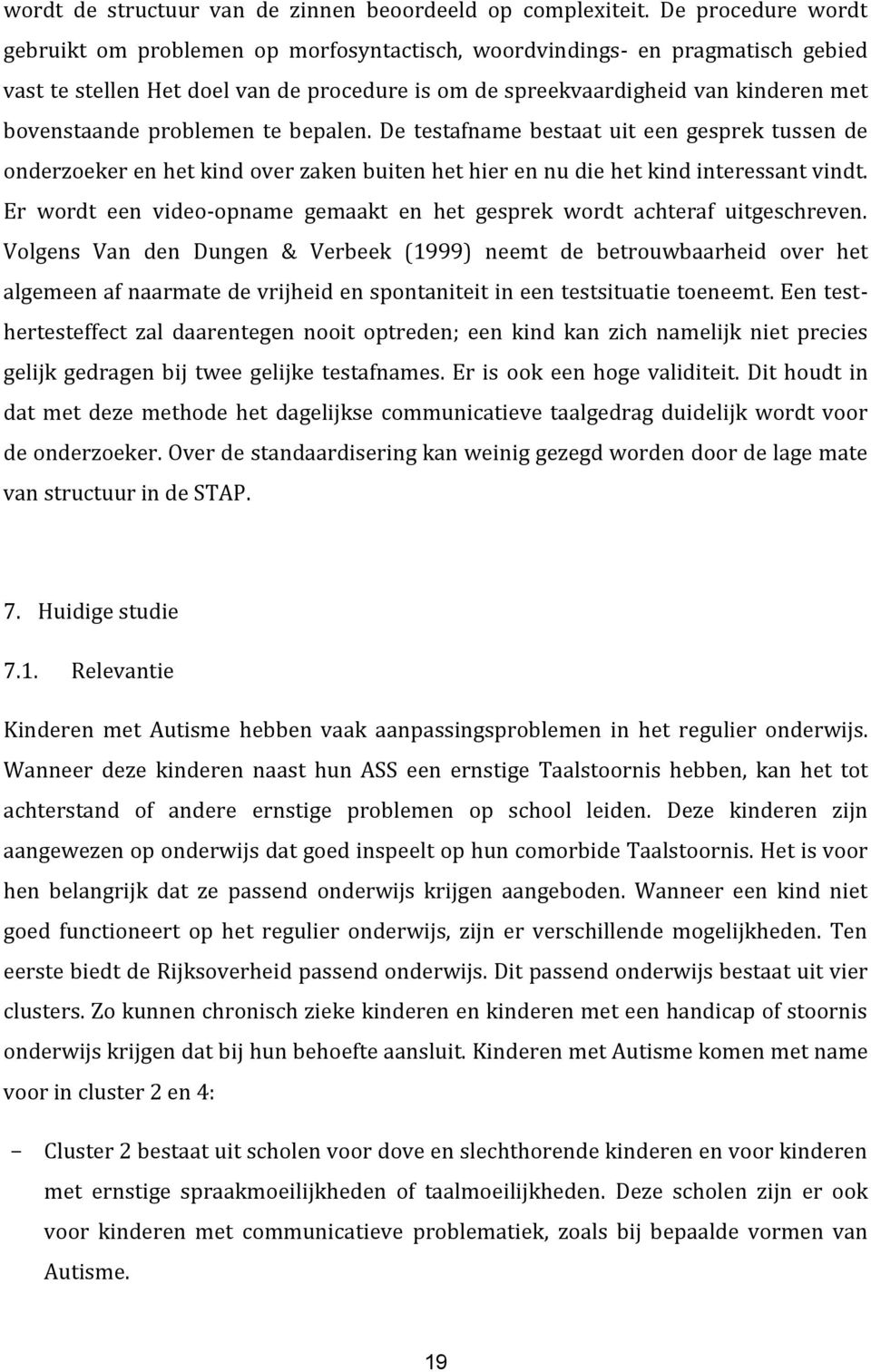 problemen te bepalen. De testafname bestaat uit een gesprek tussen de onderzoeker en het kind over zaken buiten het hier en nu die het kind interessant vindt.