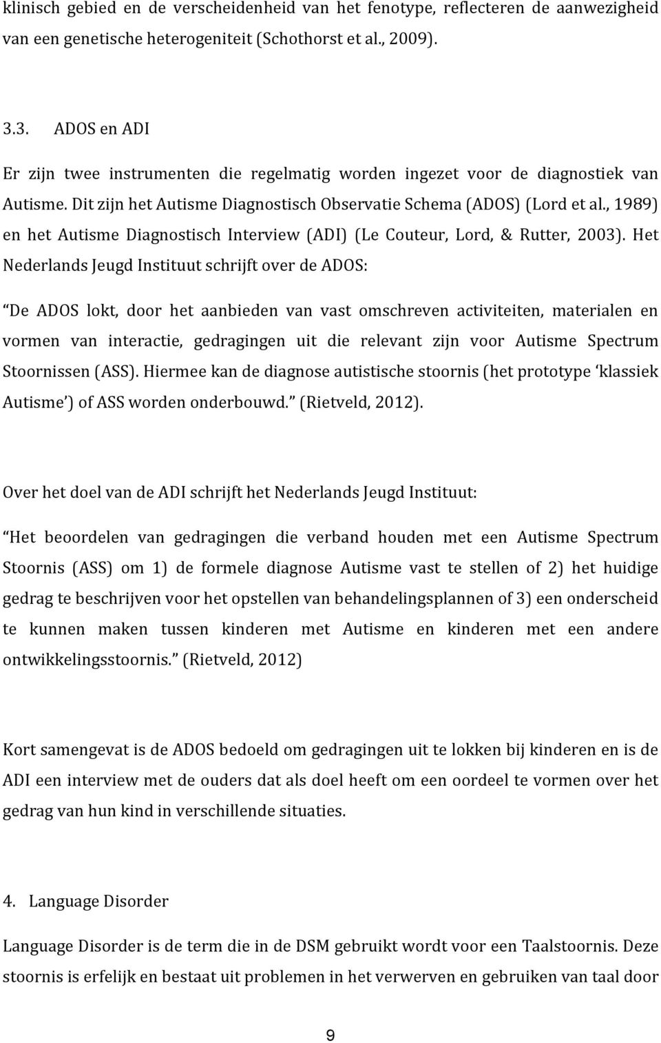 , 1989) en het Autisme Diagnostisch Interview (ADI) (Le Couteur, Lord, & Rutter, 2003).