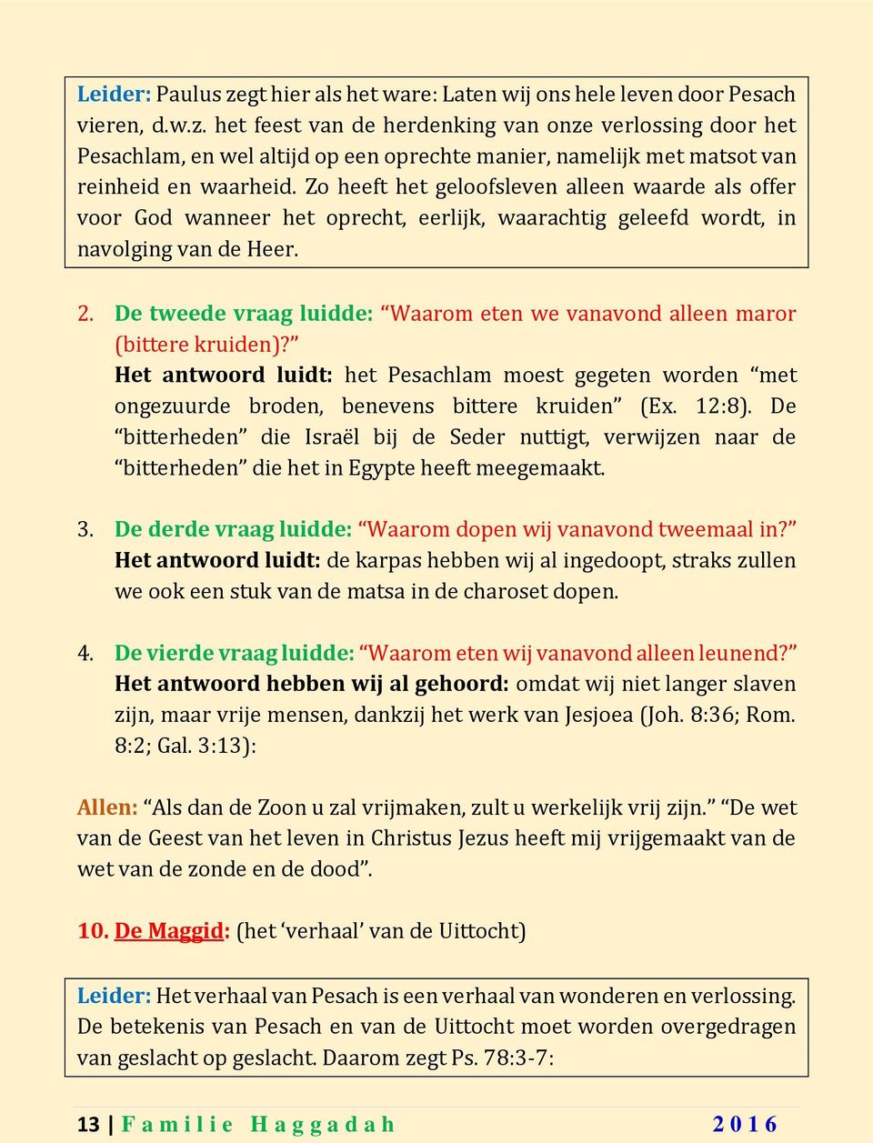 De tweede vraag luidde: Waarom eten we vanavond alleen maror (bittere kruiden)? Het antwoord luidt: het Pesachlam moest gegeten worden met ongezuurde broden, benevens bittere kruiden (Ex. 12:8).