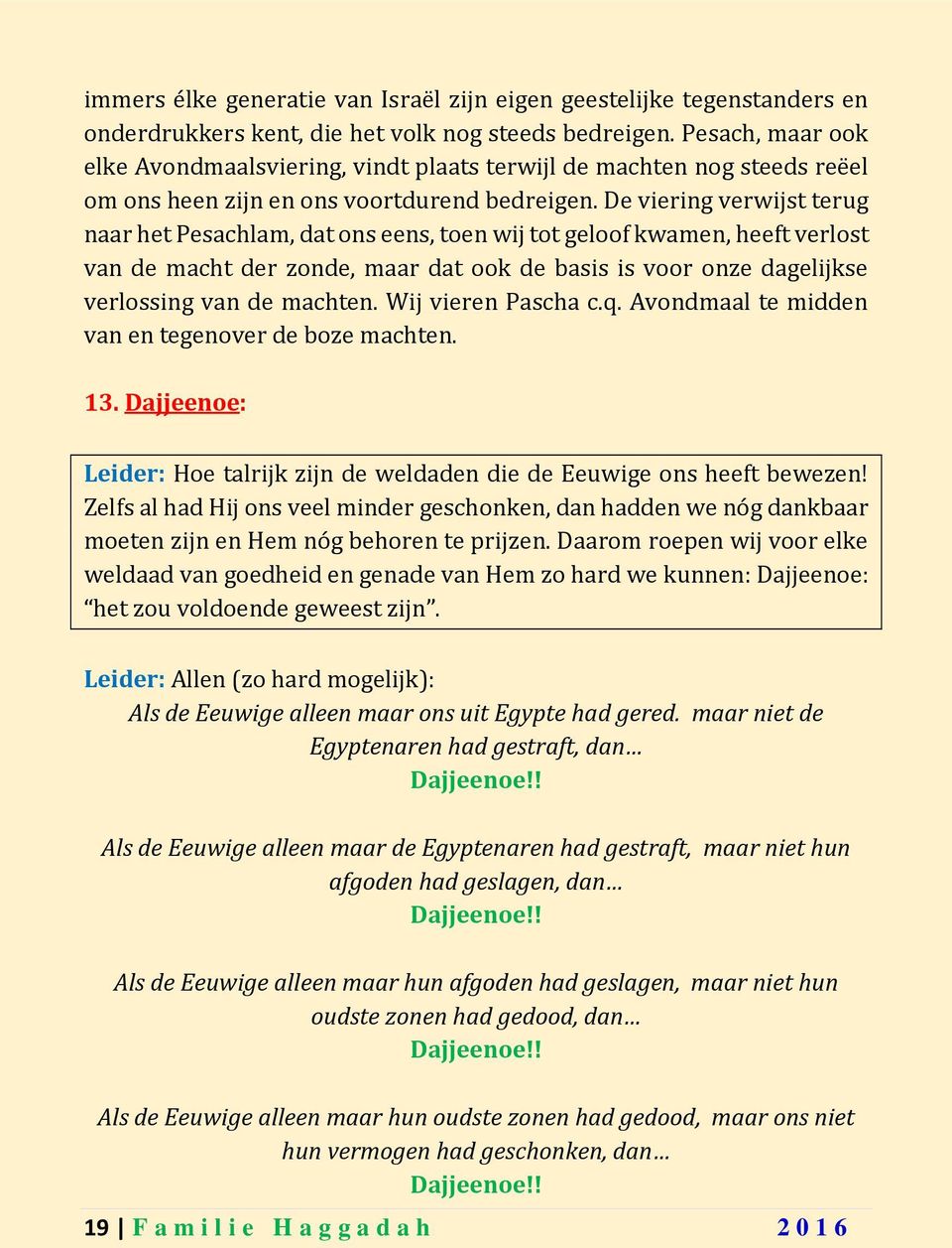 De viering verwijst terug naar het Pesachlam, dat ons eens, toen wij tot geloof kwamen, heeft verlost van de macht der zonde, maar dat ook de basis is voor onze dagelijkse verlossing van de machten.