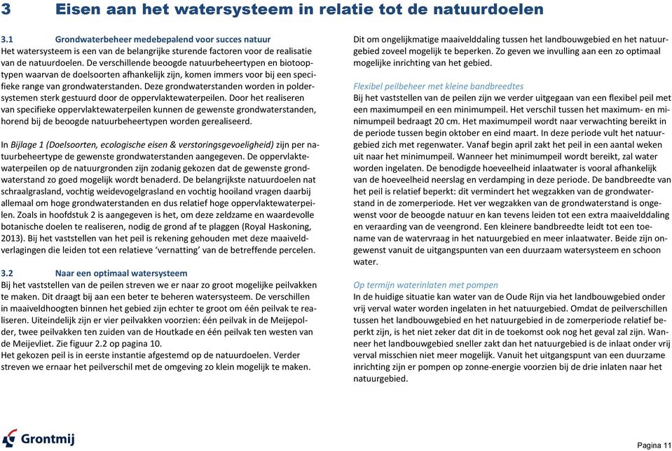 De verschillende beoogde natuurbeheertypen en biotooptypen waarvan de doelsoorten afhankelijk zijn, komen immers voor bij een specifieke range van grondwaterstanden.