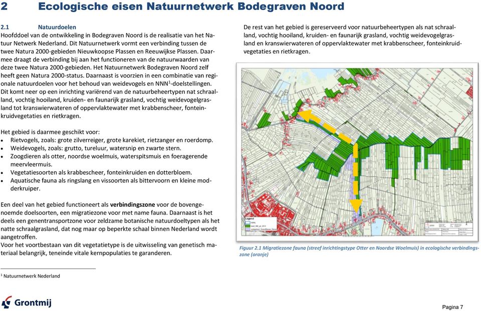 Daarmee draagt de verbinding bij aan het functioneren van de natuurwaarden van deze twee Natura 2000-gebieden. Het Natuurnetwerk Bodegraven Noord zelf heeft geen Natura 2000-status.