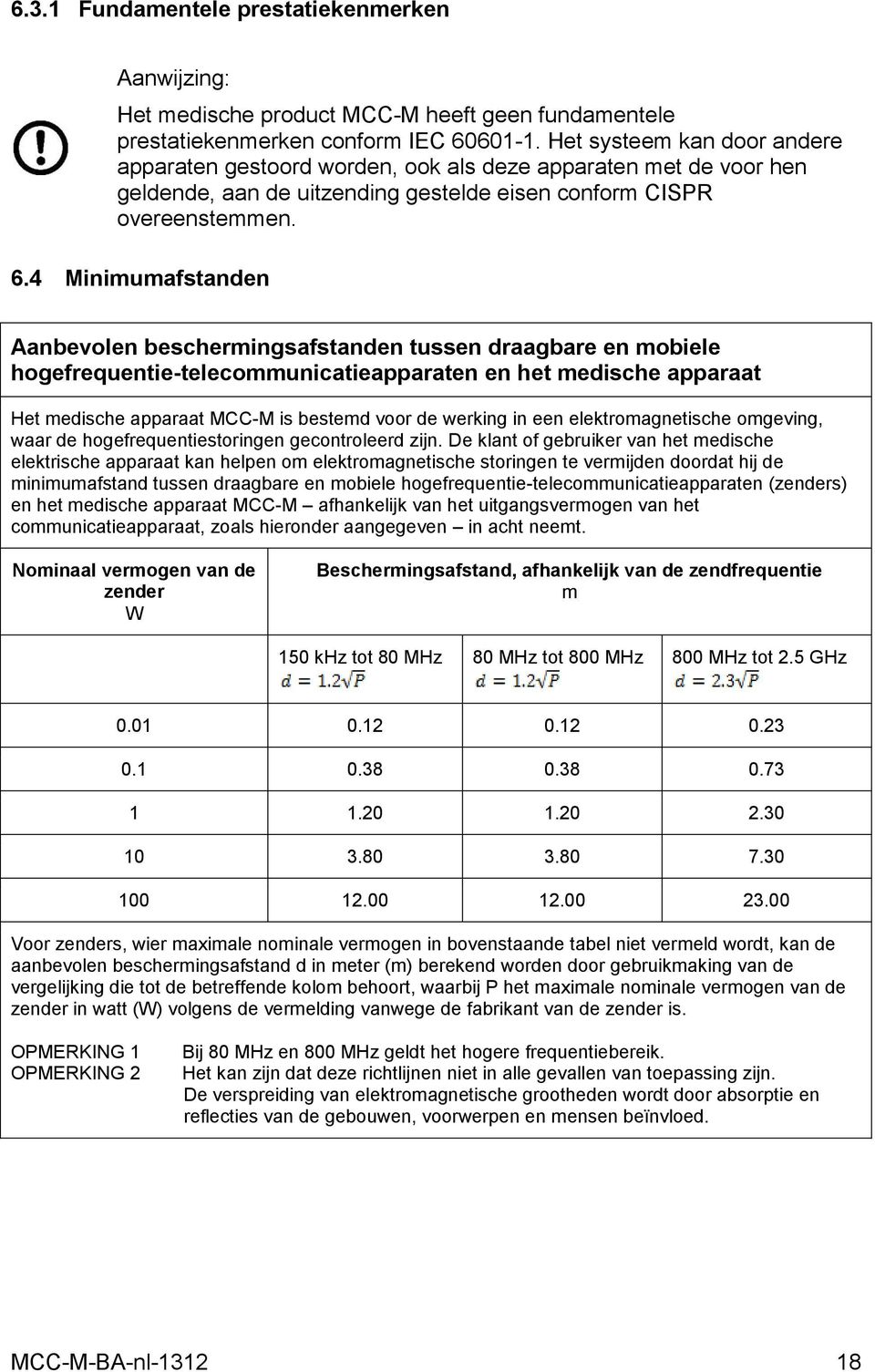 4 Minimumafstanden Aanbevolen beschermingsafstanden tussen draagbare en mobiele hogefrequentie-telecommunicatieapparaten en het medische apparaat Het medische apparaat MCC-M is bestemd voor de