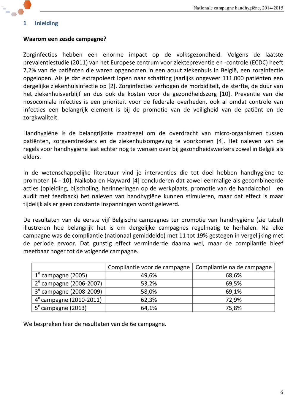 zorginfectie opgelopen. Als je dat extrapoleert lopen naar schatting jaarlijks ongeveer 111.000 patiënten een dergelijke ziekenhuisinfectie op [2].