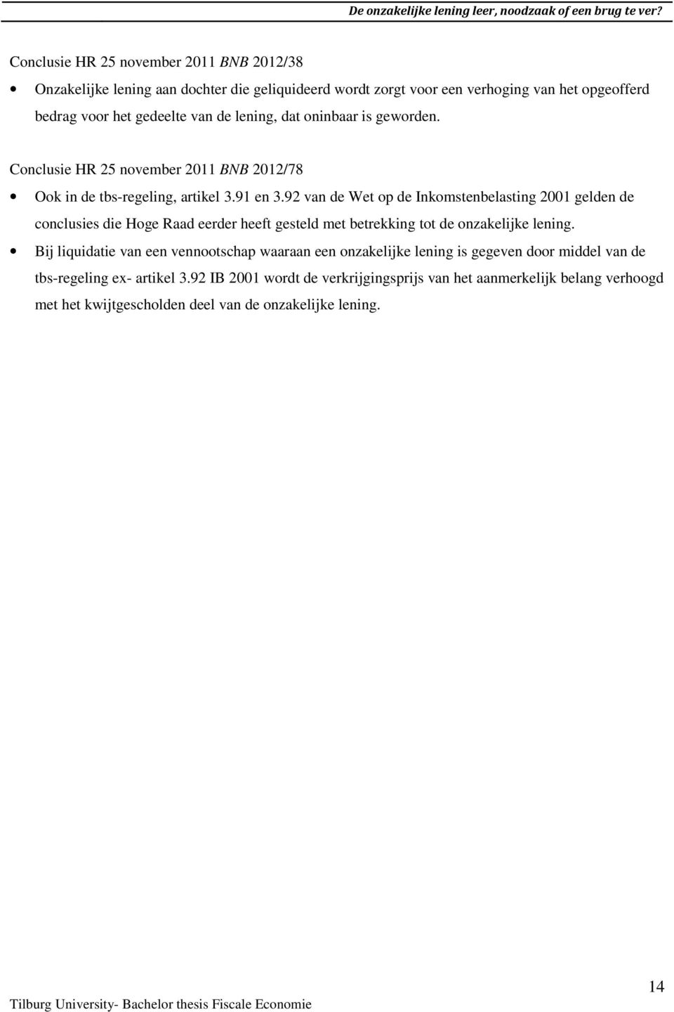 92 van de Wet op de Inkomstenbelasting 2001 gelden de conclusies die Hoge Raad eerder heeft gesteld met betrekking tot de onzakelijke lening.