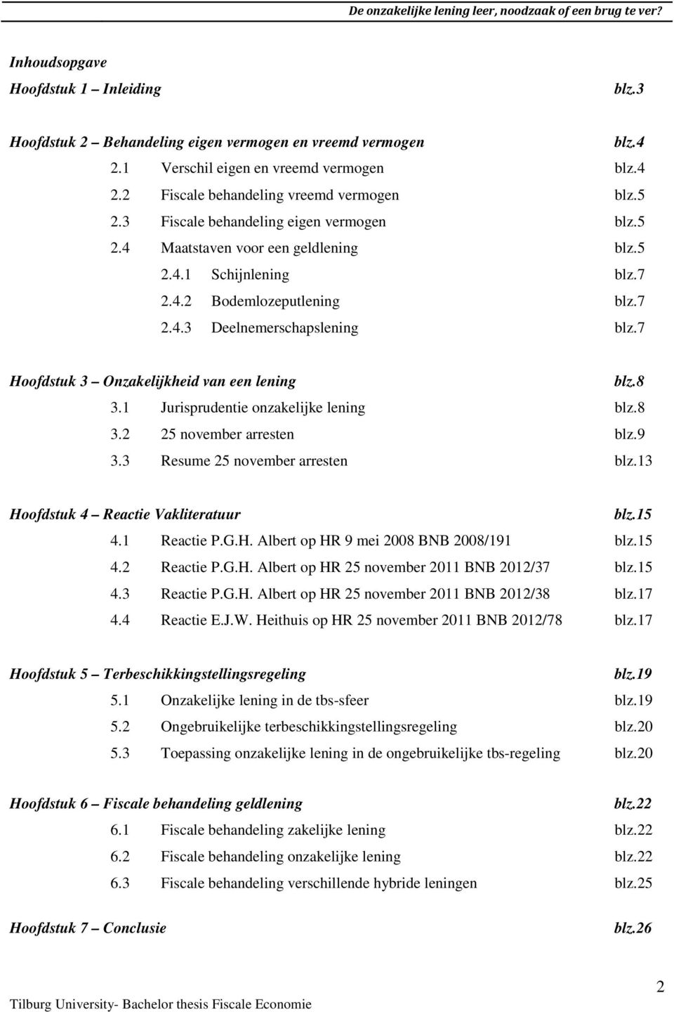 7 Hoofdstuk 3 Onzakelijkheid van een lening blz.8 3.1 Jurisprudentie onzakelijke lening blz.8 3.2 25 november arresten blz.9 3.3 Resume 25 november arresten blz.