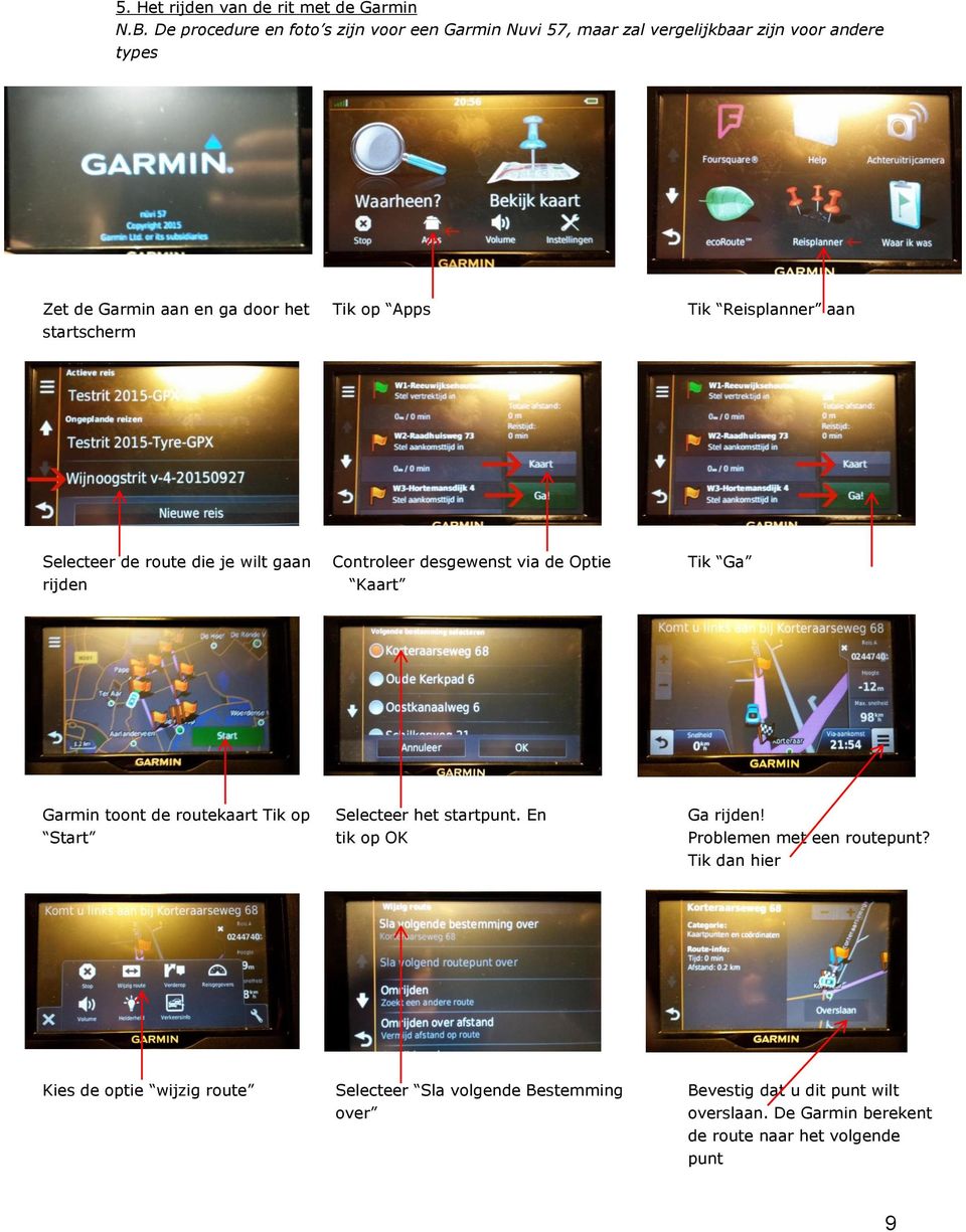 op Apps Tik Reisplanner aan Selecteer de route die je wilt gaan rijden Controleer desgewenst via de Optie Kaart Tik Ga Garmin toont de routekaart Tik