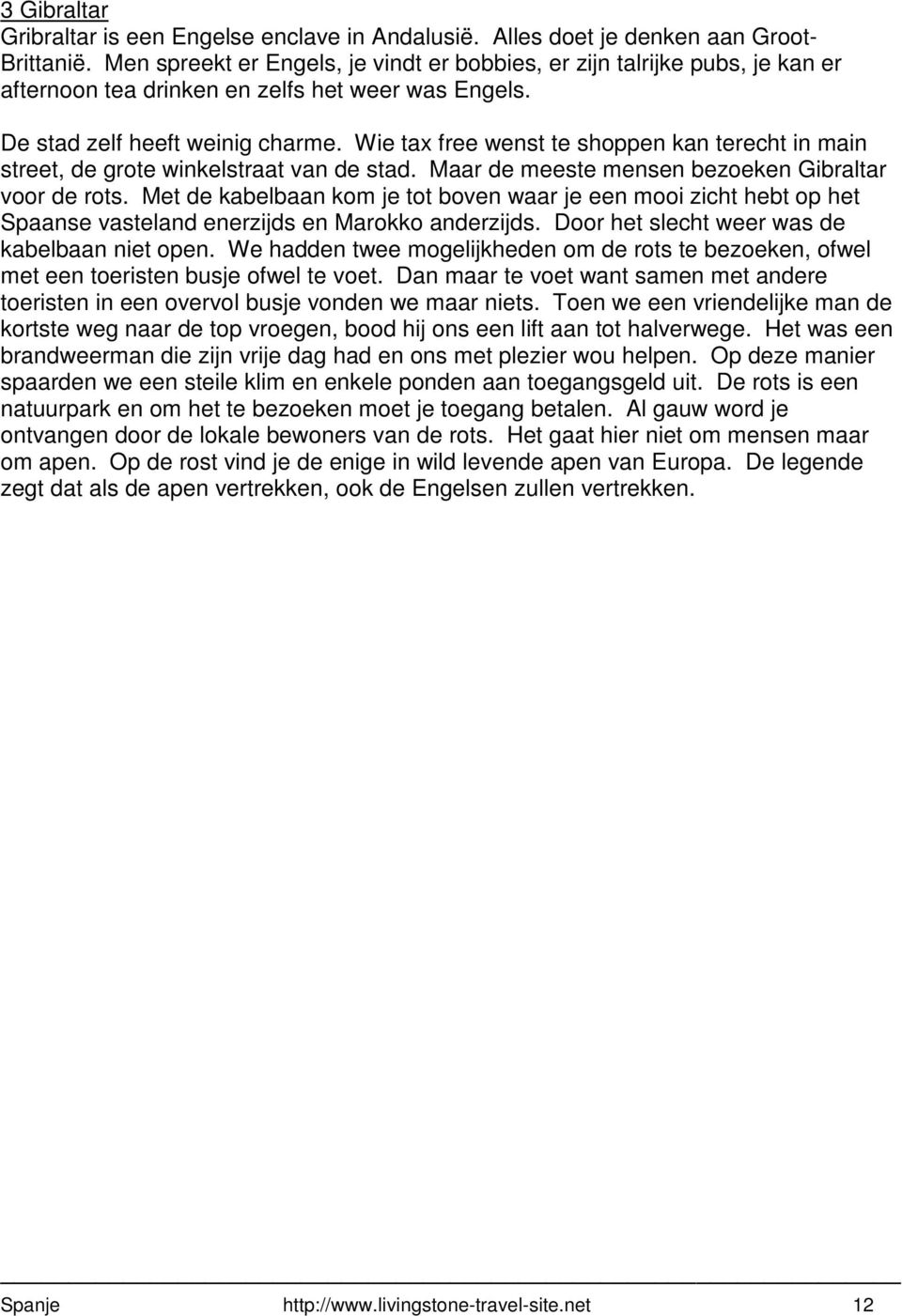 Wie tax free wenst te shoppen kan terecht in main street, de grote winkelstraat van de stad. Maar de meeste mensen bezoeken Gibraltar voor de rots.