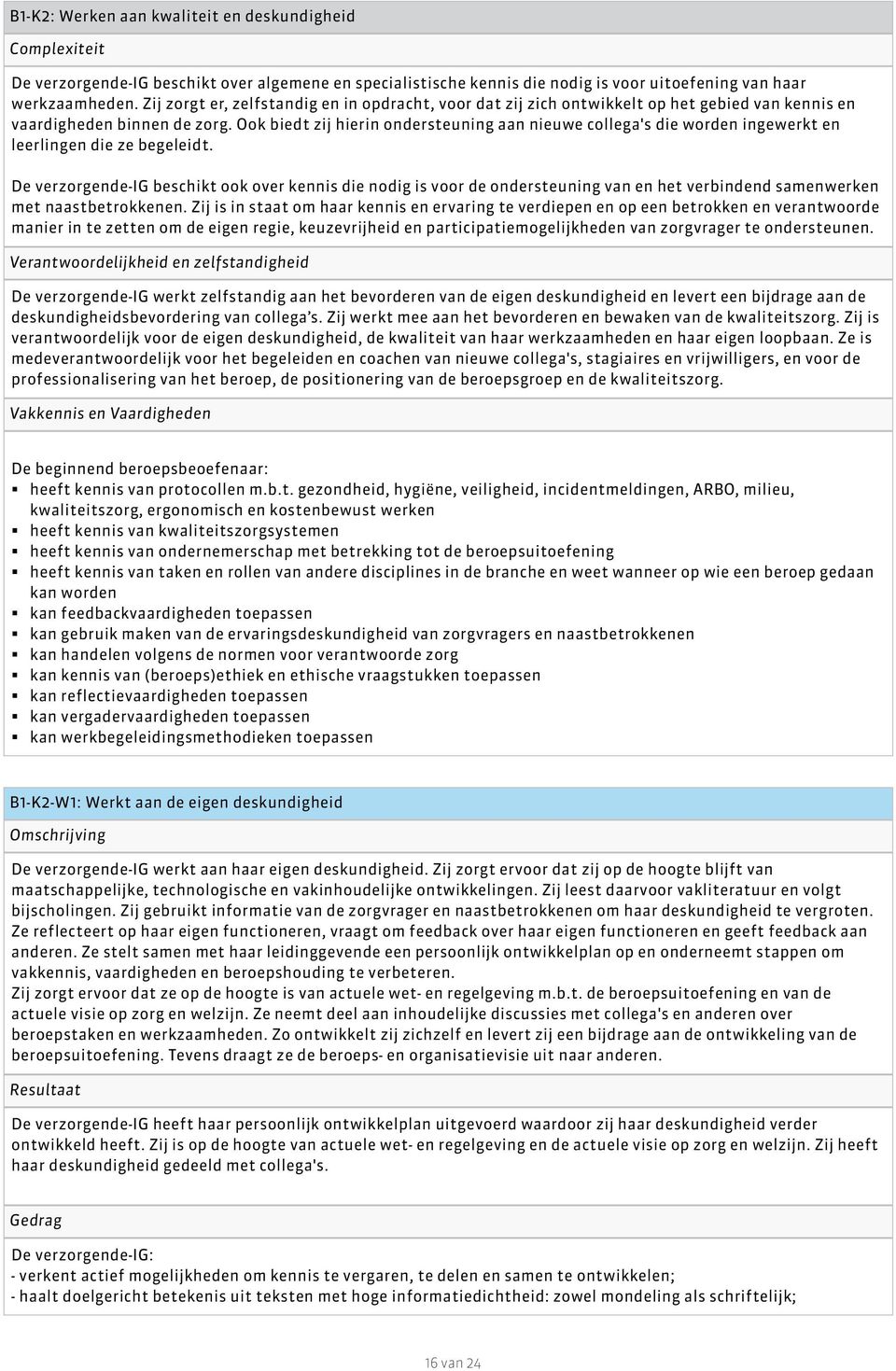 Ook biedt zij hierin ondersteuning aan nieuwe collega's die worden ingewerkt en leerlingen die ze begeleidt.