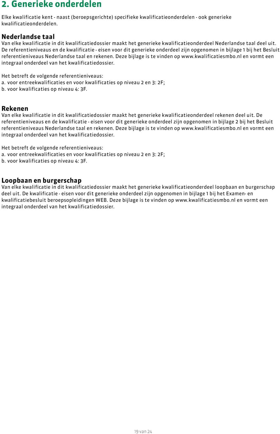 De referentieniveaus en de kwalificatie - eisen voor dit generieke onderdeel zijn opgenomen in bijlage 1 bij het Besluit referentieniveaus Nederlandse taal en rekenen.