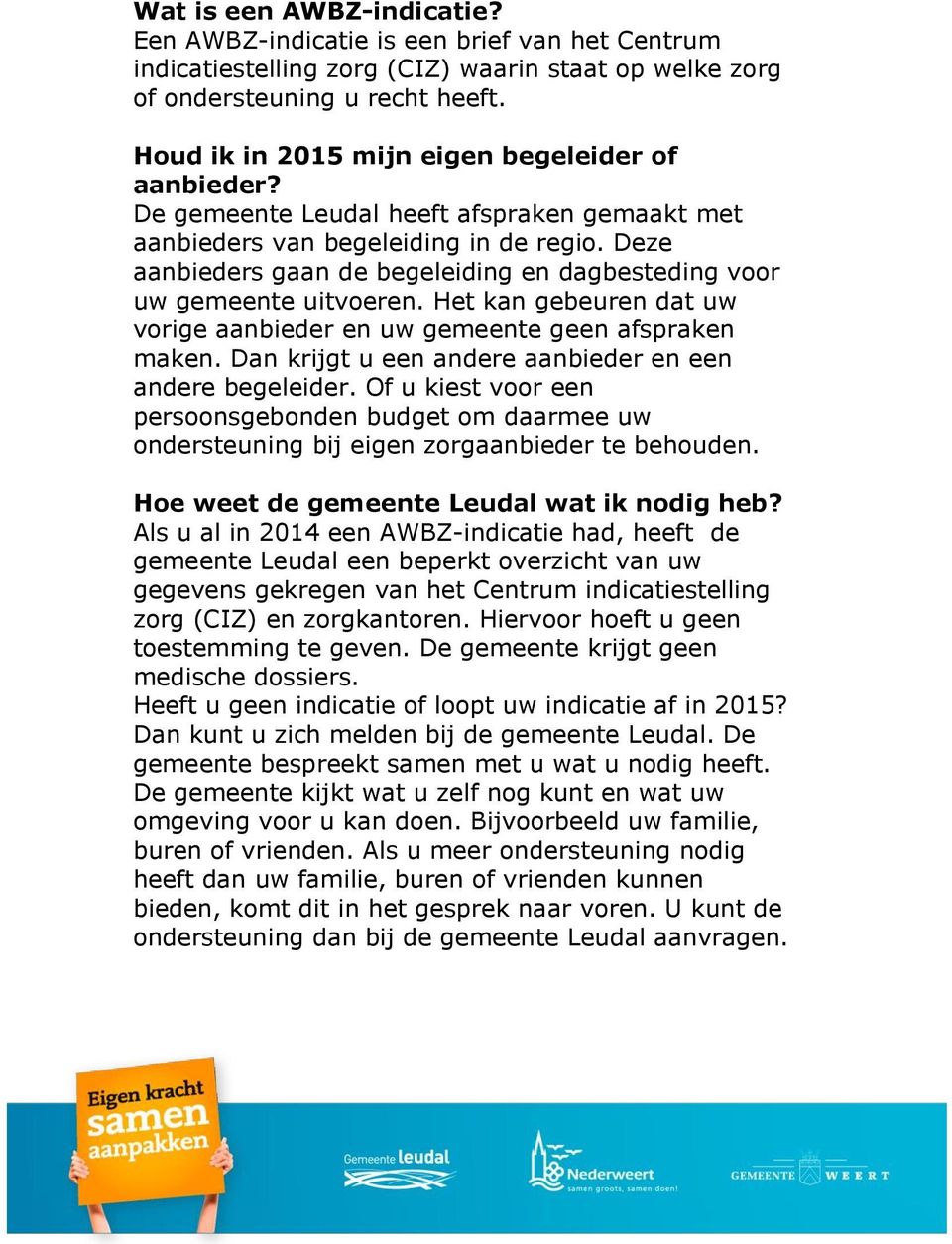 Deze aanbieders gaan de begeleiding en dagbesteding voor uw gemeente uitvoeren. Het kan gebeuren dat uw vorige aanbieder en uw gemeente geen afspraken maken.