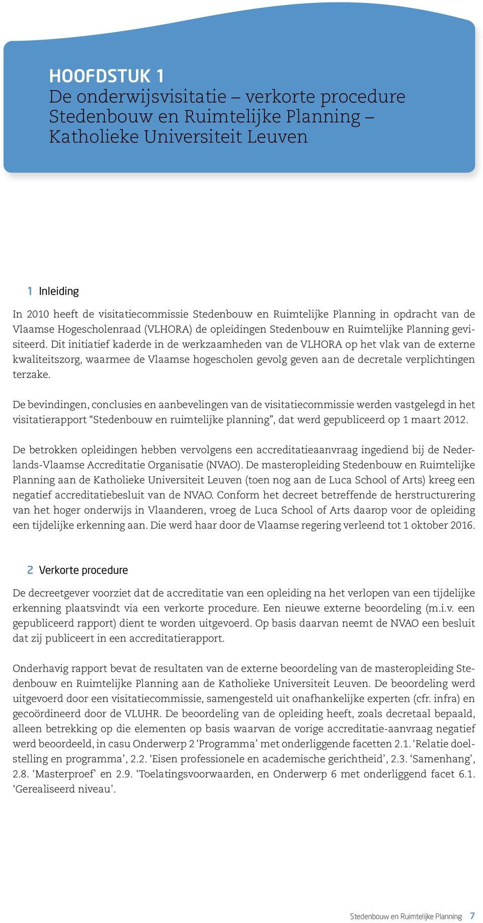 Dit initiatief kaderde in de werkzaamheden van de VLHORA op het vlak van de externe kwaliteitszorg, waarmee de Vlaamse hogescholen gevolg geven aan de decretale verplichtingen terzake.