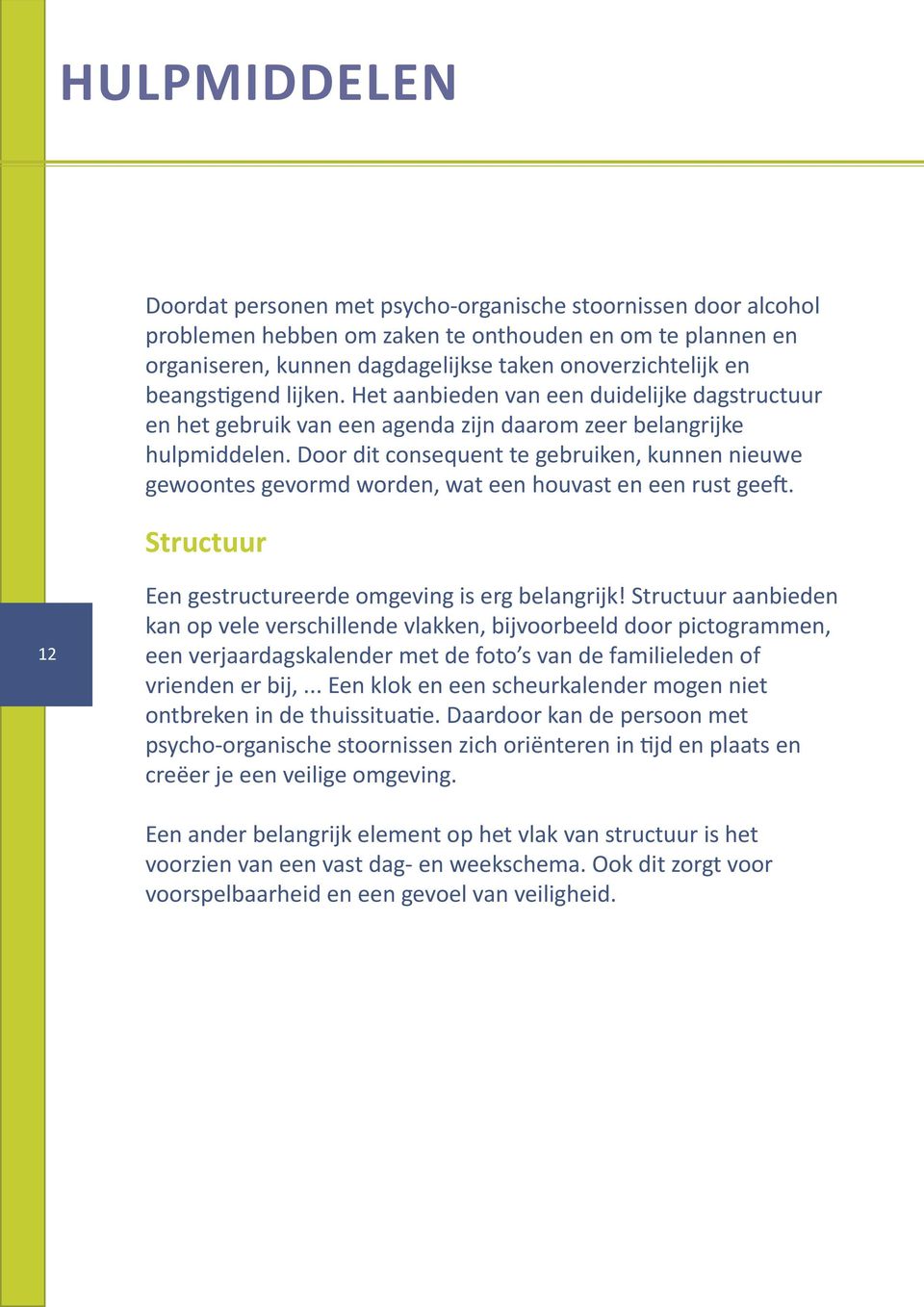 Door dit consequent te gebruiken, kunnen nieuwe gewoontes gevormd worden, wat een houvast en een rust geeft. Structuur 12 Een gestructureerde omgeving is erg belangrijk!