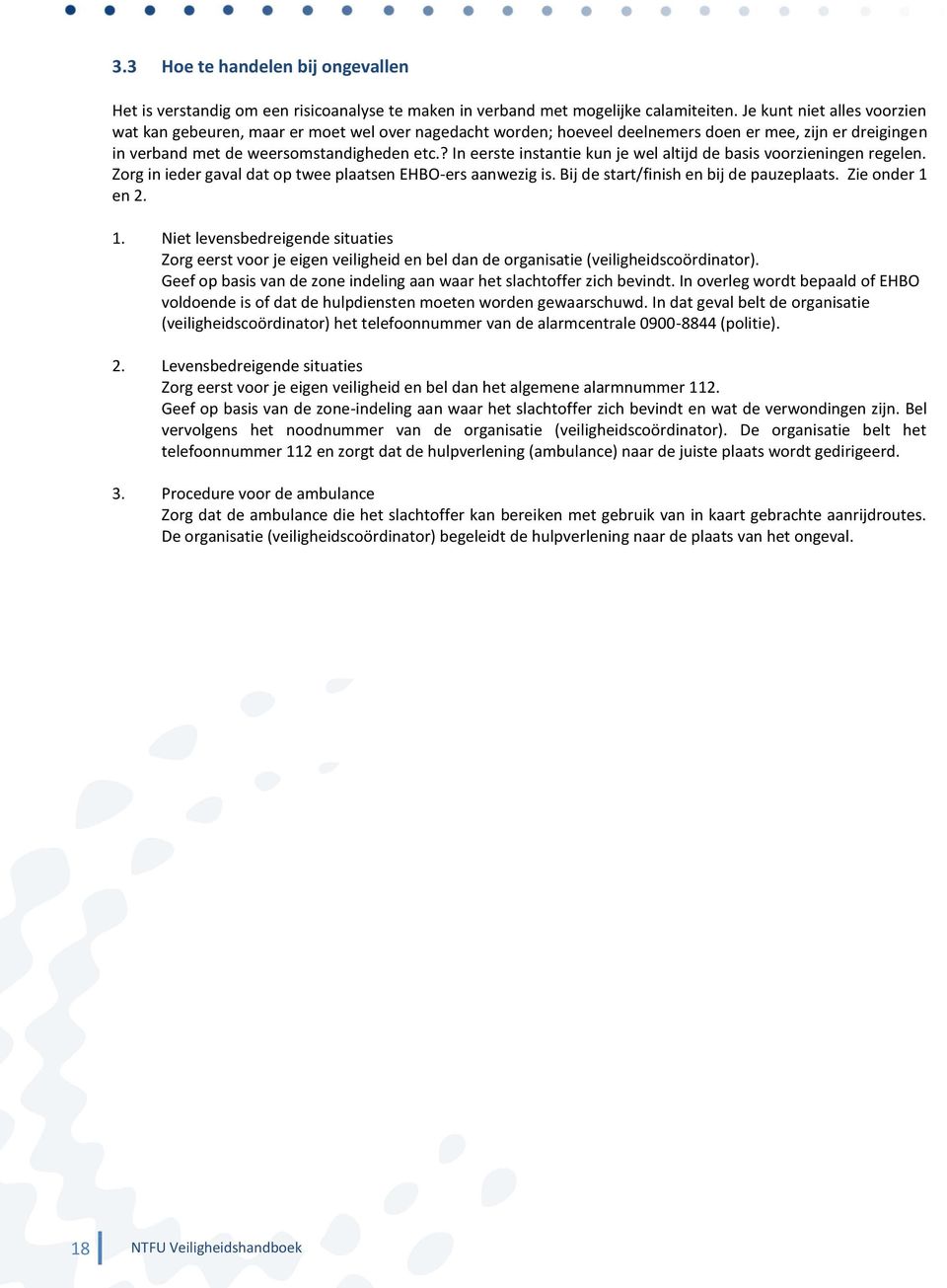 ? In eerste instantie kun je wel altijd de basis voorzieningen regelen. Zorg in ieder gaval dat op twee plaatsen EHBO-ers aanwezig is. Bij de start/finish en bij de pauzeplaats. Zie onder 1 