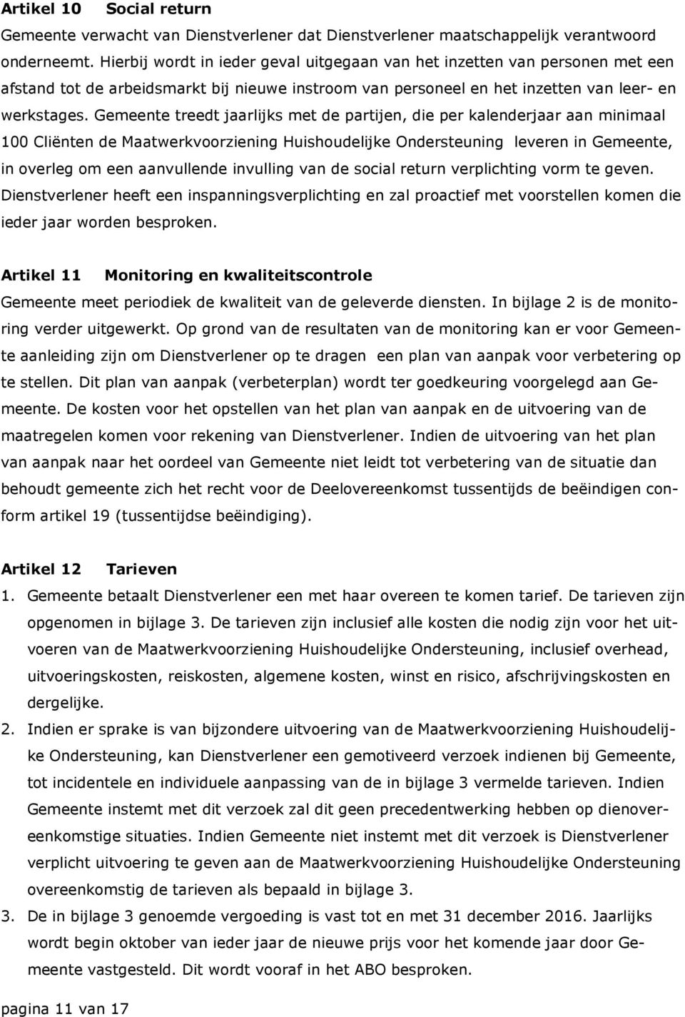 Gemeente treedt jaarlijks met de partijen, die per kalenderjaar aan minimaal 100 Cliënten de Maatwerkvoorziening Huishoudelijke Ondersteuning leveren in Gemeente, in overleg om een aanvullende