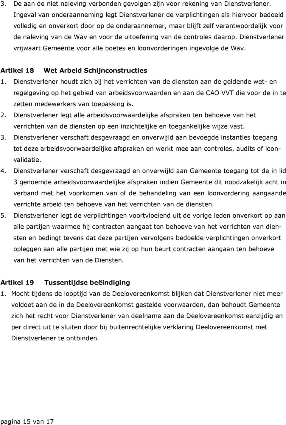 voor de uitoefening van de controles daarop. Dienstverlener vrijwaart Gemeente voor alle boetes en loonvorderingen ingevolge de Wav. Artikel 18 Wet Arbeid Schijnconstructies 1.