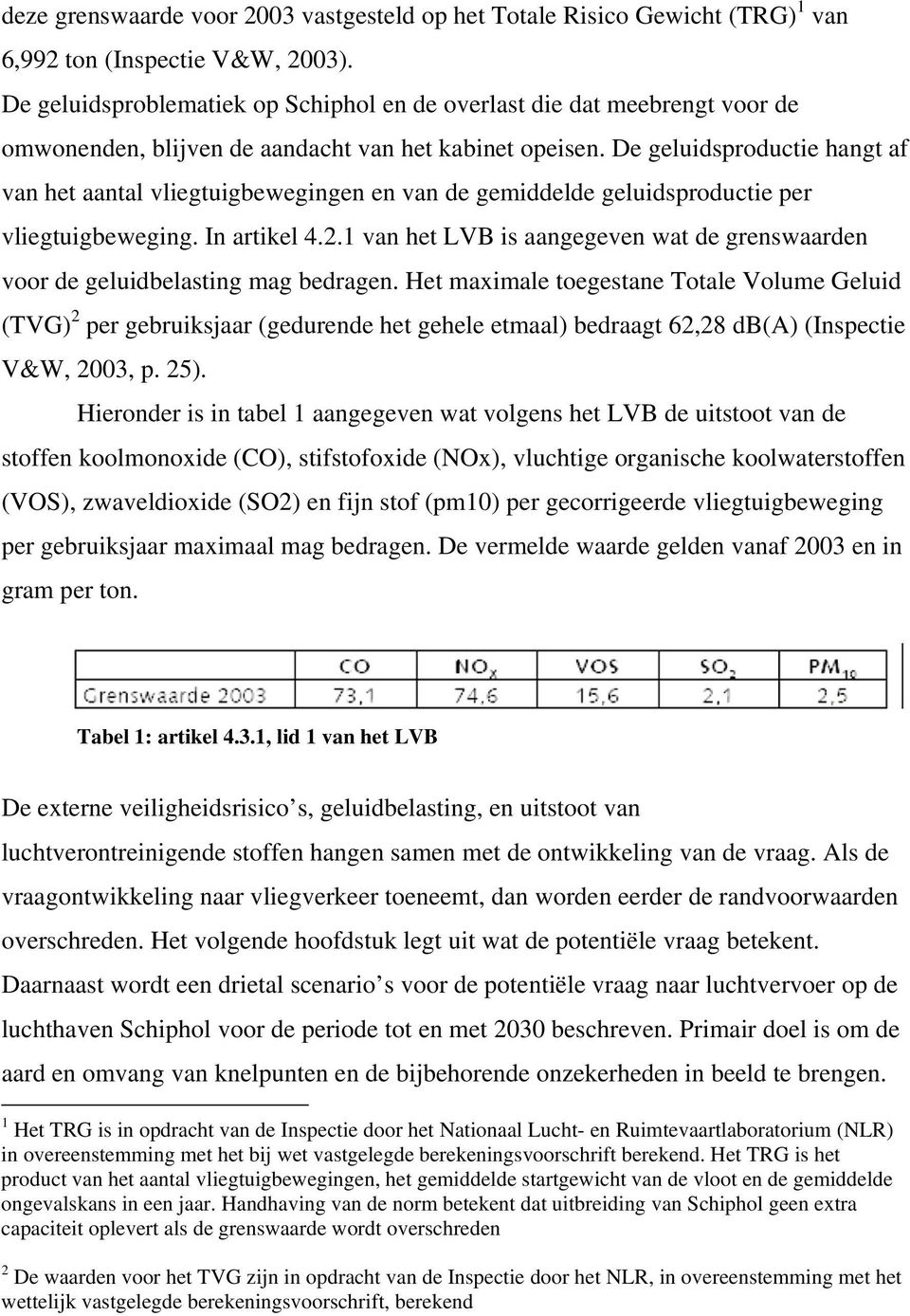 De geluidsproductie hangt af van het aantal vliegtuigbewegingen en van de gemiddelde geluidsproductie per vliegtuigbeweging. In artikel 4.2.