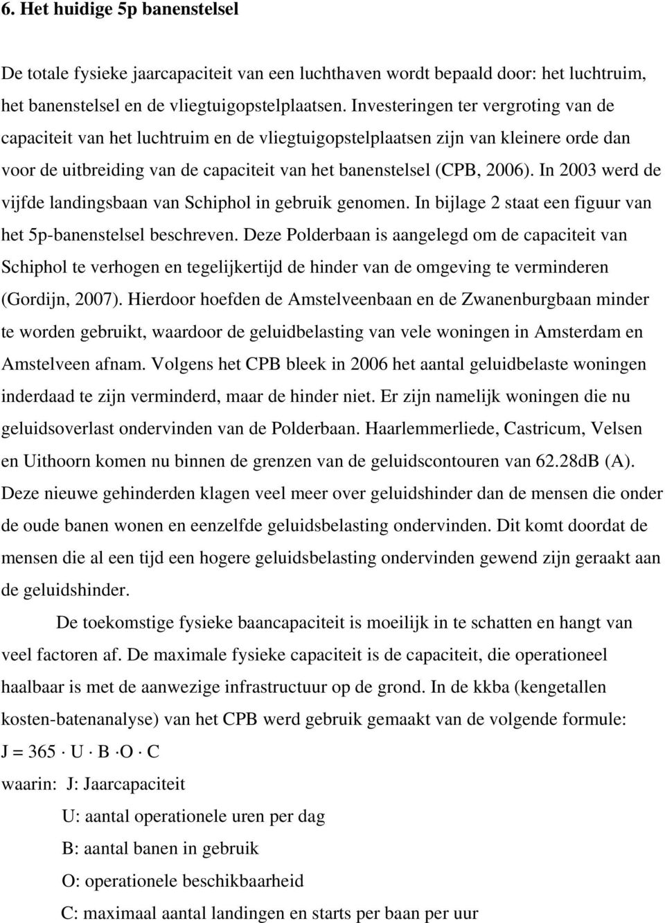 In 2003 werd de vijfde landingsbaan van Schiphol in gebruik genomen. In bijlage 2 staat een figuur van het 5p-banenstelsel beschreven.