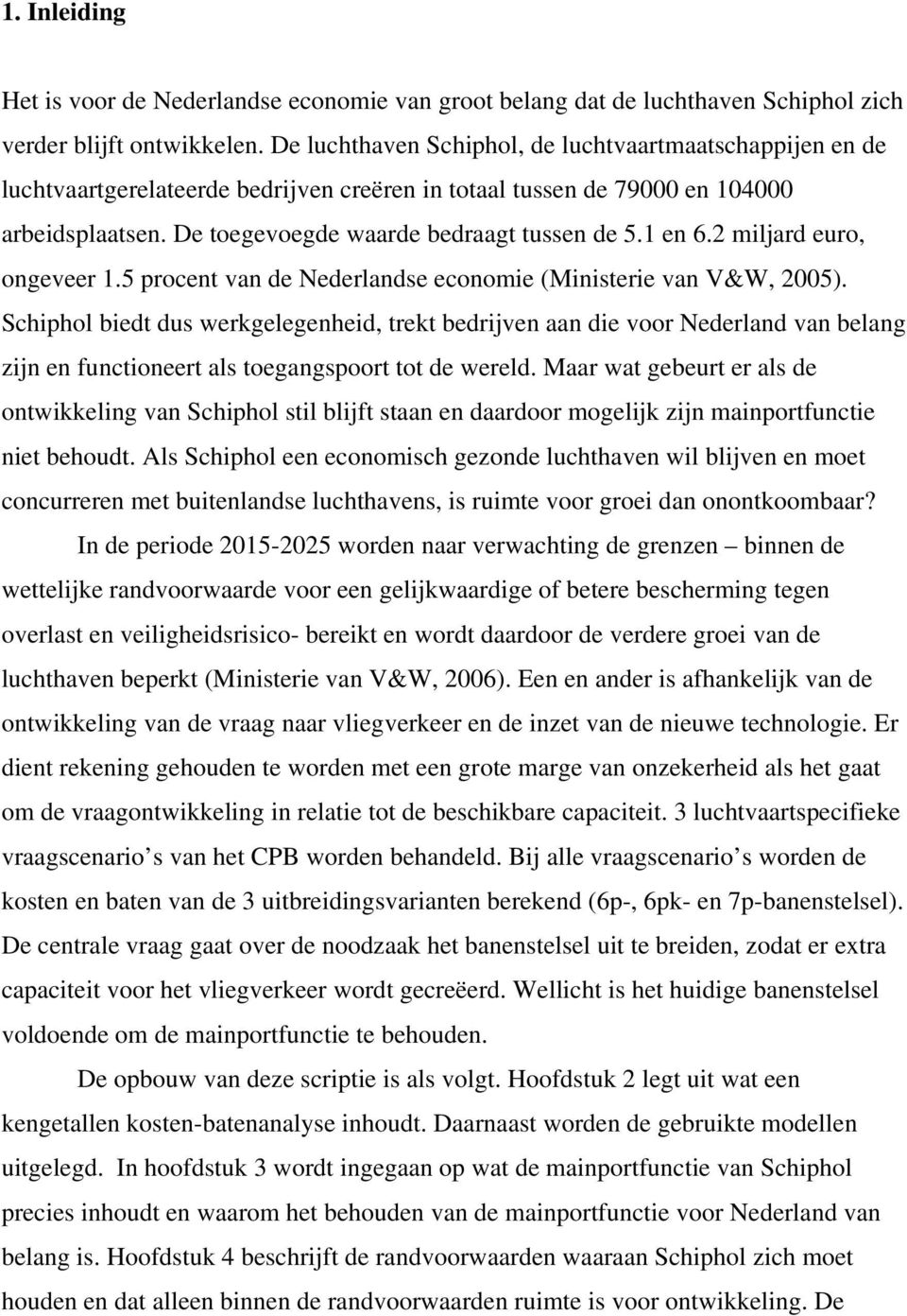 1 en 6.2 miljard euro, ongeveer 1.5 procent van de Nederlandse economie (Ministerie van V&W, 2005).