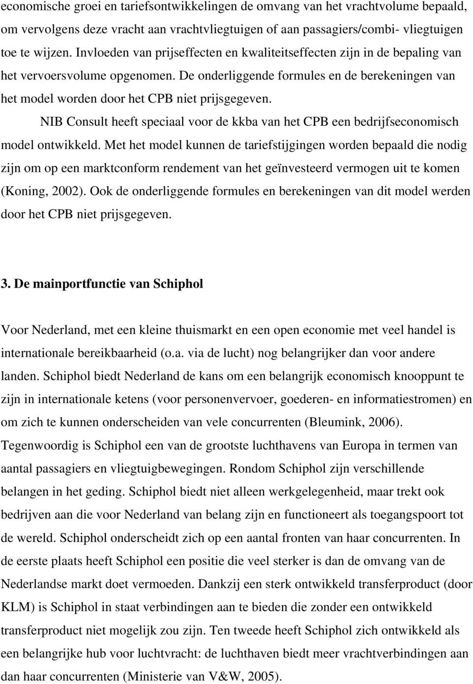 De onderliggende formules en de berekeningen van het model worden door het CPB niet prijsgegeven. NIB Consult heeft speciaal voor de kkba van het CPB een bedrijfseconomisch model ontwikkeld.