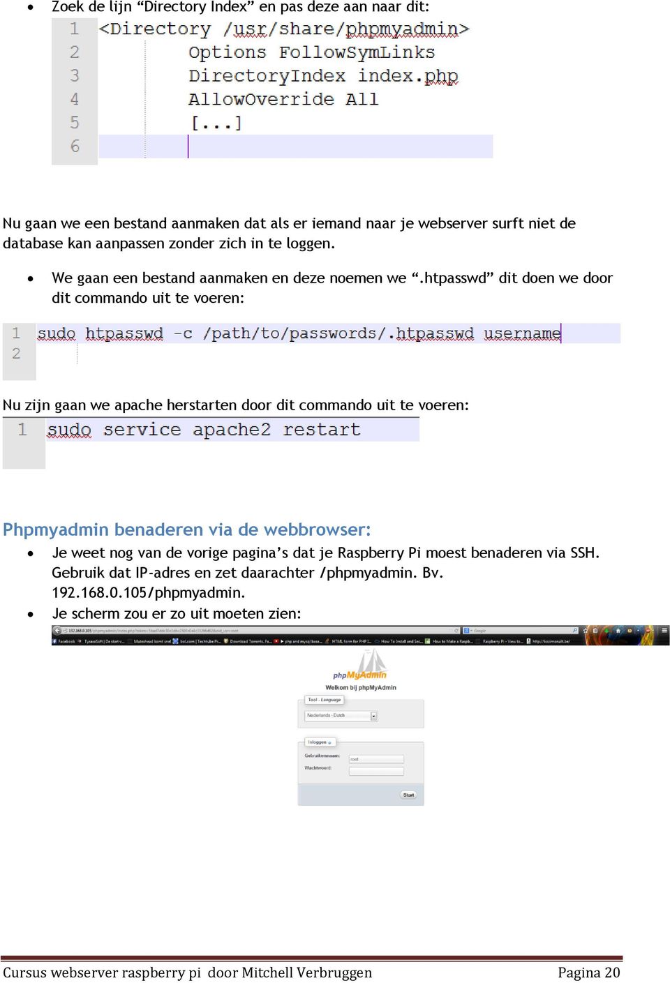 htpasswd dit doen we door dit commando uit te voeren: Nu zijn gaan we apache herstarten door dit commando uit te voeren: Phpmyadmin benaderen via de webbrowser: Je