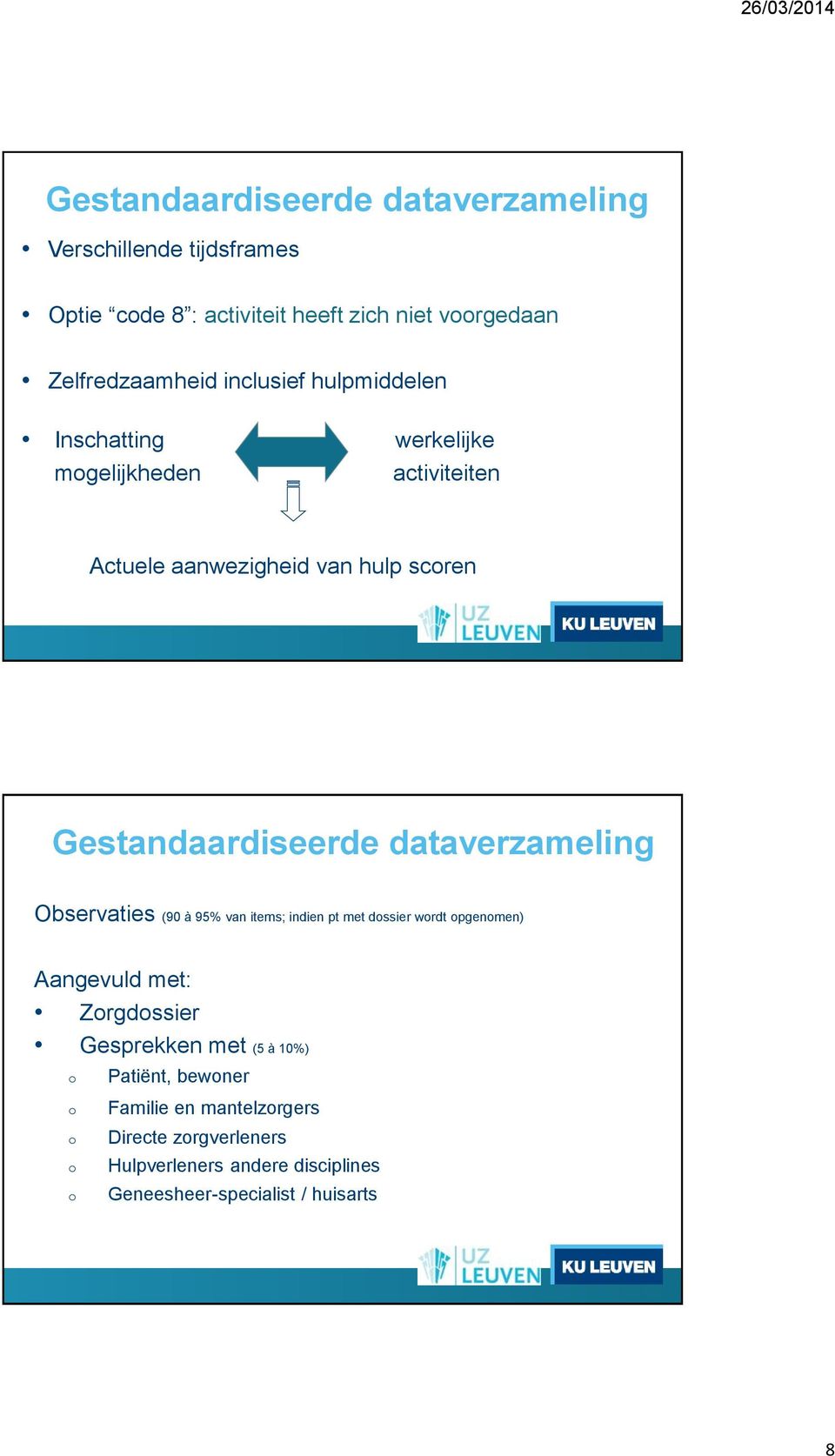 dataverzameling Observaties (90 à 95% van items; indien pt met dossier wordt opgenomen) Aangevuld met: Zorgdossier Gesprekken met (5 à