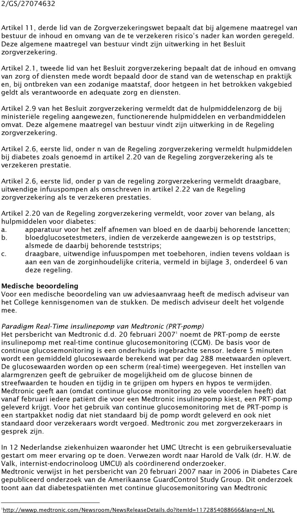 1, tweede lid van het Besluit zorgverzekering bepaalt dat de inhoud en omvang van zorg of diensten mede wordt bepaald door de stand van de wetenschap en praktijk en, bij ontbreken van een zodanige