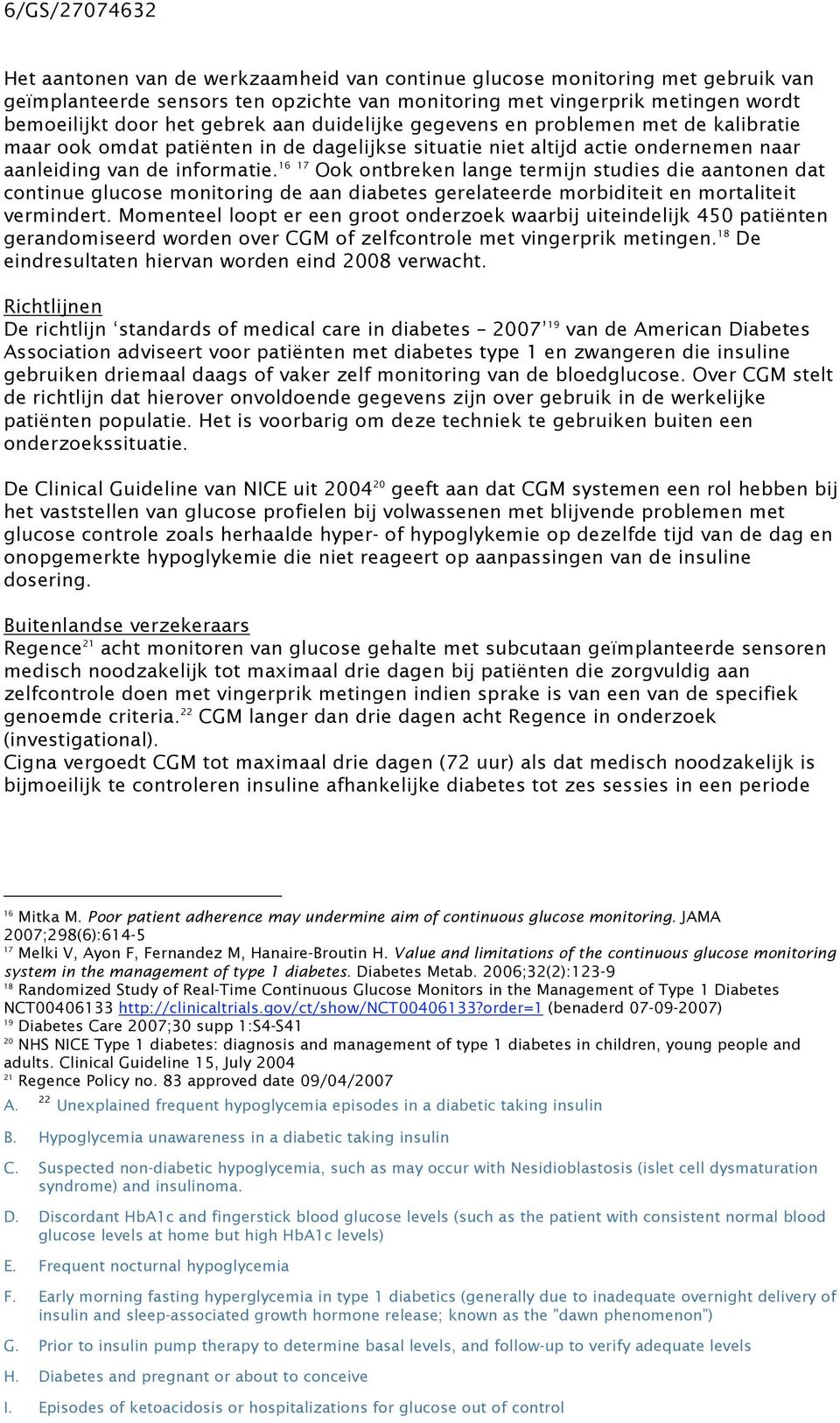 16 17 Ook ontbreken lange termijn studies die aantonen dat continue glucose monitoring de aan diabetes gerelateerde morbiditeit en mortaliteit vermindert.