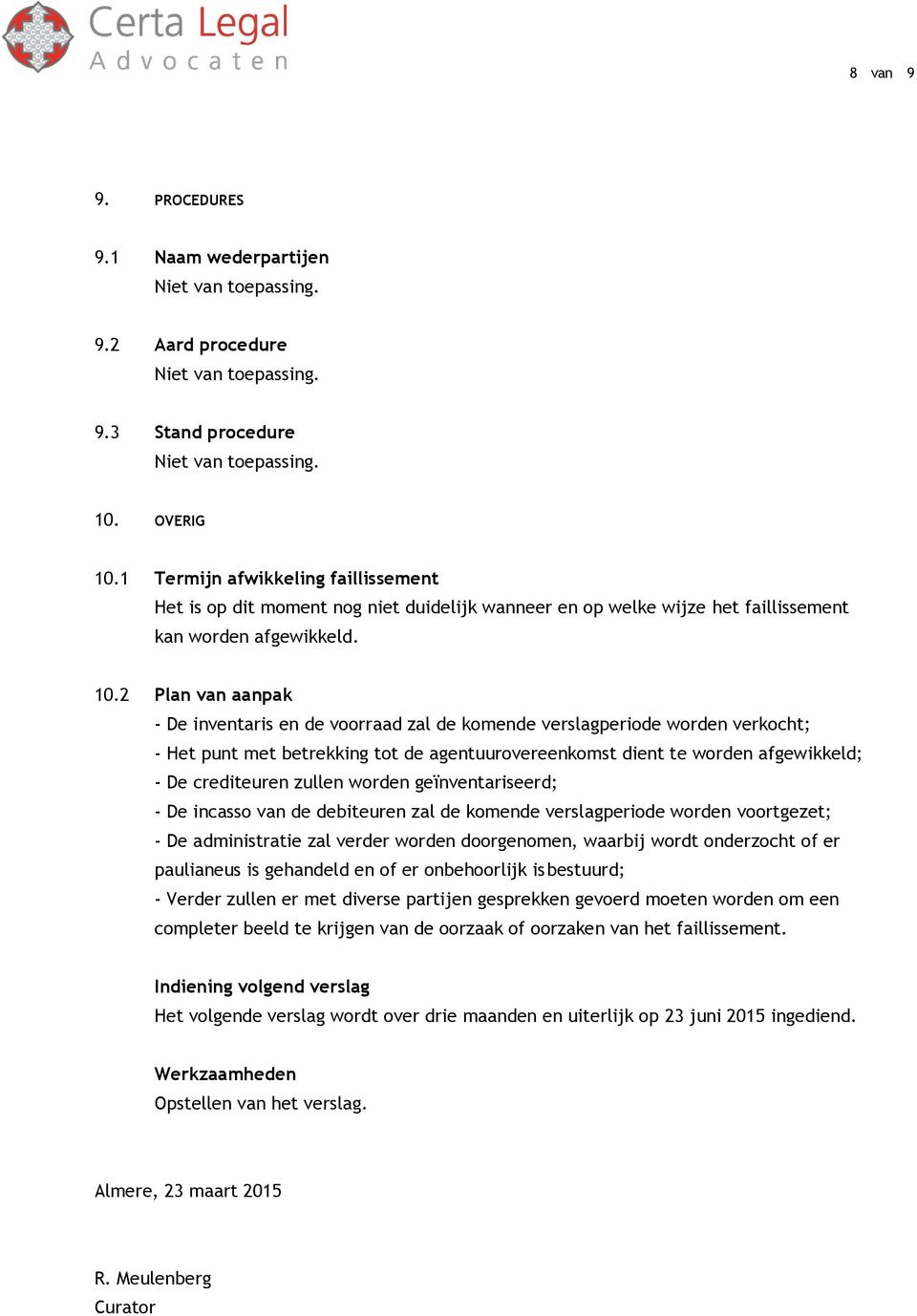 2 Plan van aanpak - De inventaris en de voorraad zal de komende verslagperiode worden verkocht; - Het punt met betrekking tot de agentuurovereenkomst dient te worden afgewikkeld; - De crediteuren