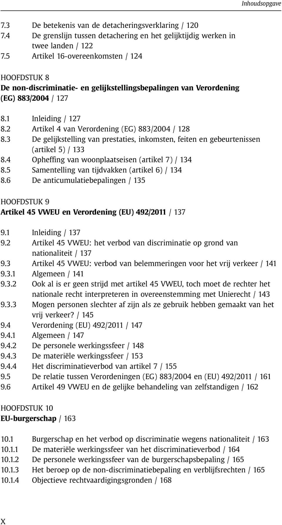 2 Artikel 4 van Verordening (EG) 883/2004 / 128 8.3 De gelijkstelling van prestaties, inkomsten, feiten en gebeurtenissen (artikel 5) / 133 8.4 Opheffing van woonplaatseisen (artikel 7) / 134 8.