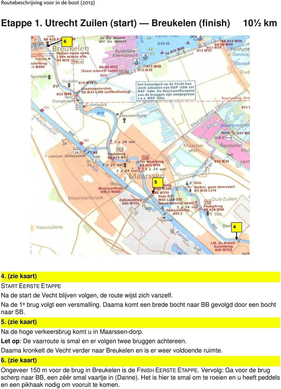 Let op: De vaarroute is smal en er volgen twee bruggen achtereen. Daarna kronkelt de Vecht verder naar Breukelen en is er weer voldoende ruimte. 6.