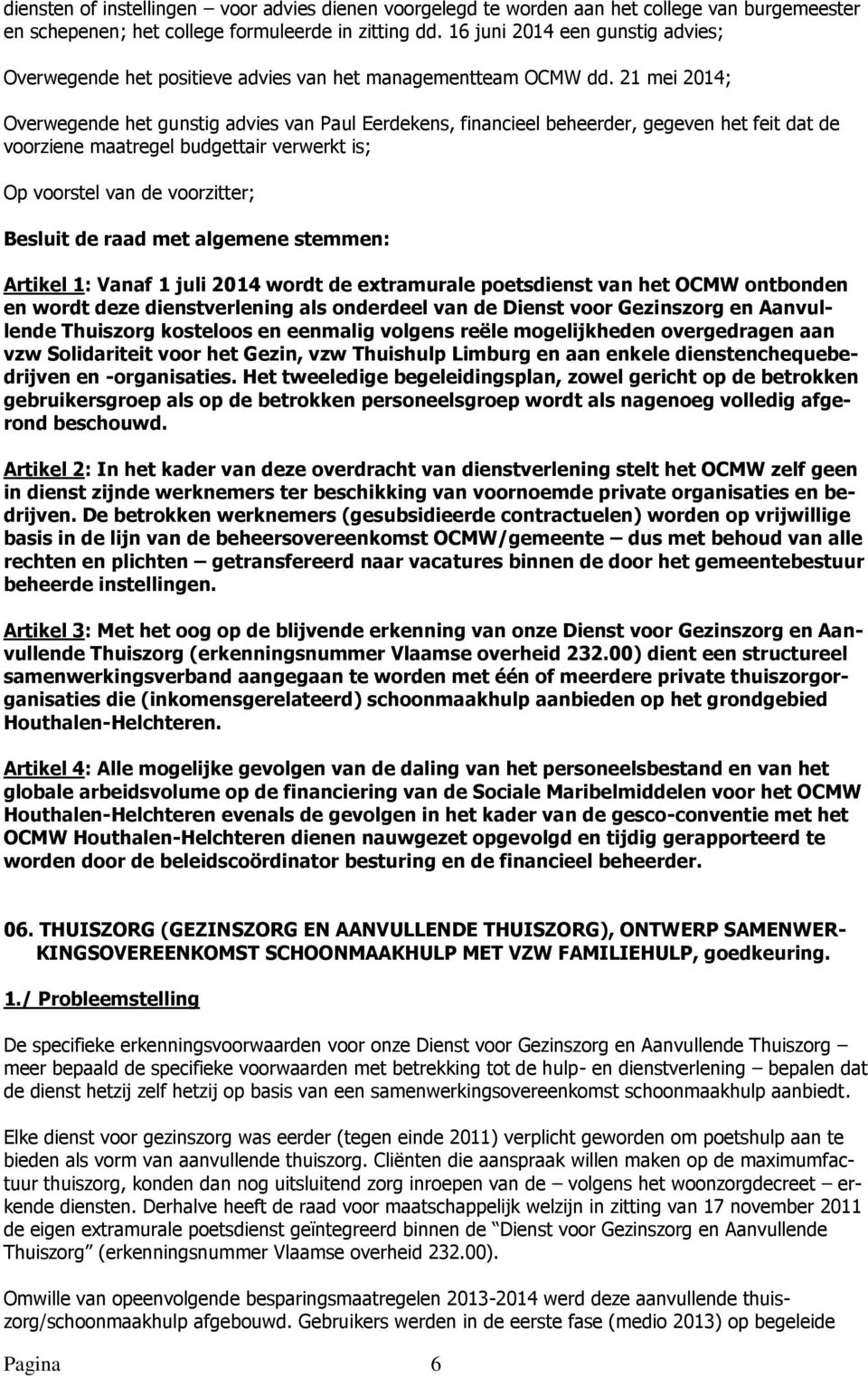 21 mei 2014; Overwegende het gunstig advies van Paul Eerdekens, financieel beheerder, gegeven het feit dat de voorziene maatregel budgettair verwerkt is; Op voorstel van de voorzitter; Besluit de