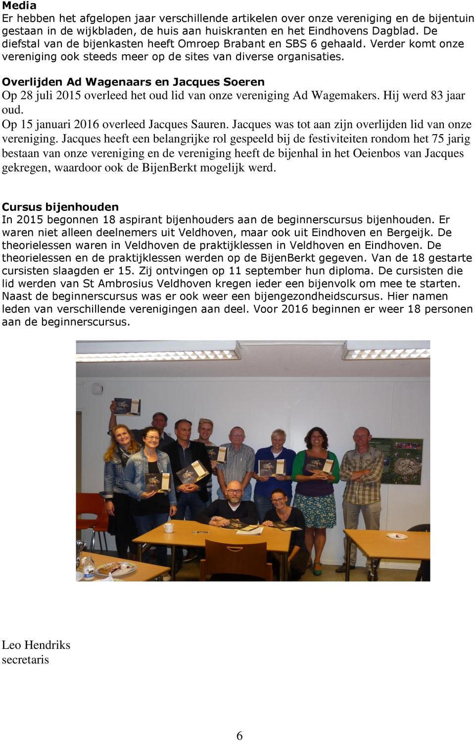 Overlijden Ad Wagenaars en Jacques Soeren Op 28 juli 2015 overleed het oud lid van onze vereniging Ad Wagemakers. Hij werd 83 jaar oud. Op 15 januari 2016 overleed Jacques Sauren.