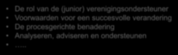 Blok 5: Voorwaarden voor duurzame verandering en de procesgerichte ondersteuning De rol van de (junior) verenigingsondersteuner Voorwaarden voor een succesvolle verandering De procesgerichte