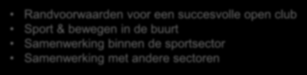 Blok 6: Op weg naar de open club en samenwerking met derden Randvoorwaarden voor een succesvolle open club Sport & bewegen in de buurt Samenwerking binnen de sportsector Samenwerking met