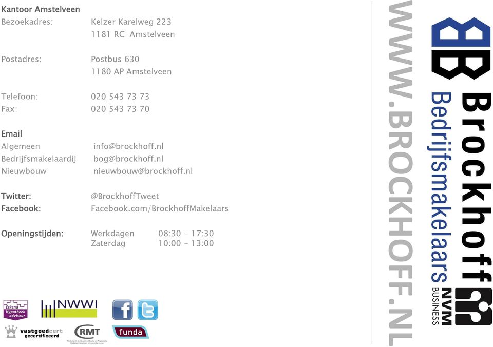 1180 AP Amstelveen Telefoon: 020 543 73 73 Fax: 020 543 73 70 Email Algemeen Bedrijfsmakelaardij