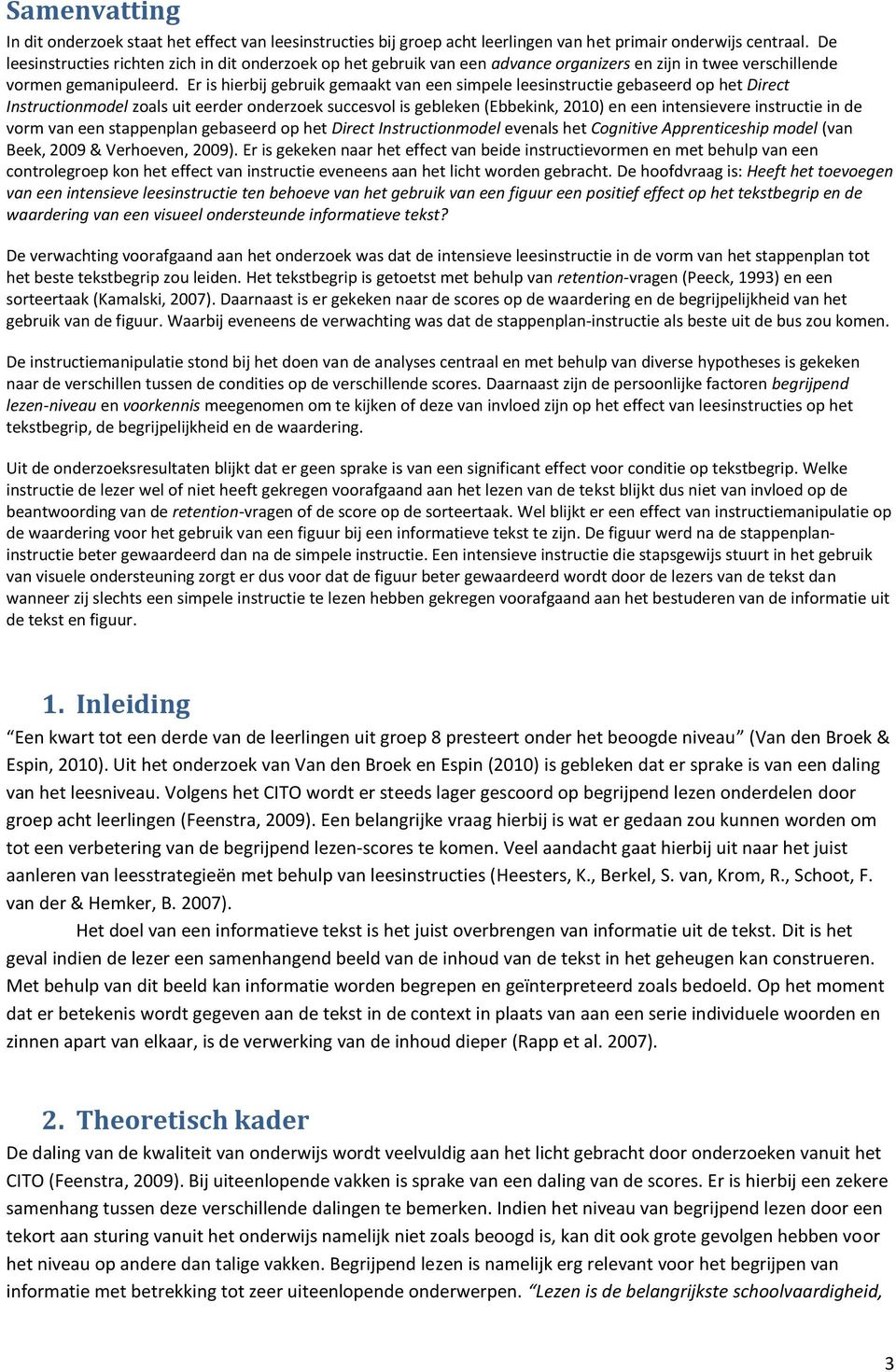 Er is hierbij gebruik gemaakt van een simpele leesinstructie gebaseerd op het Direct Instructionmodel zoals uit eerder onderzoek succesvol is gebleken (Ebbekink, 2010) en een intensievere instructie