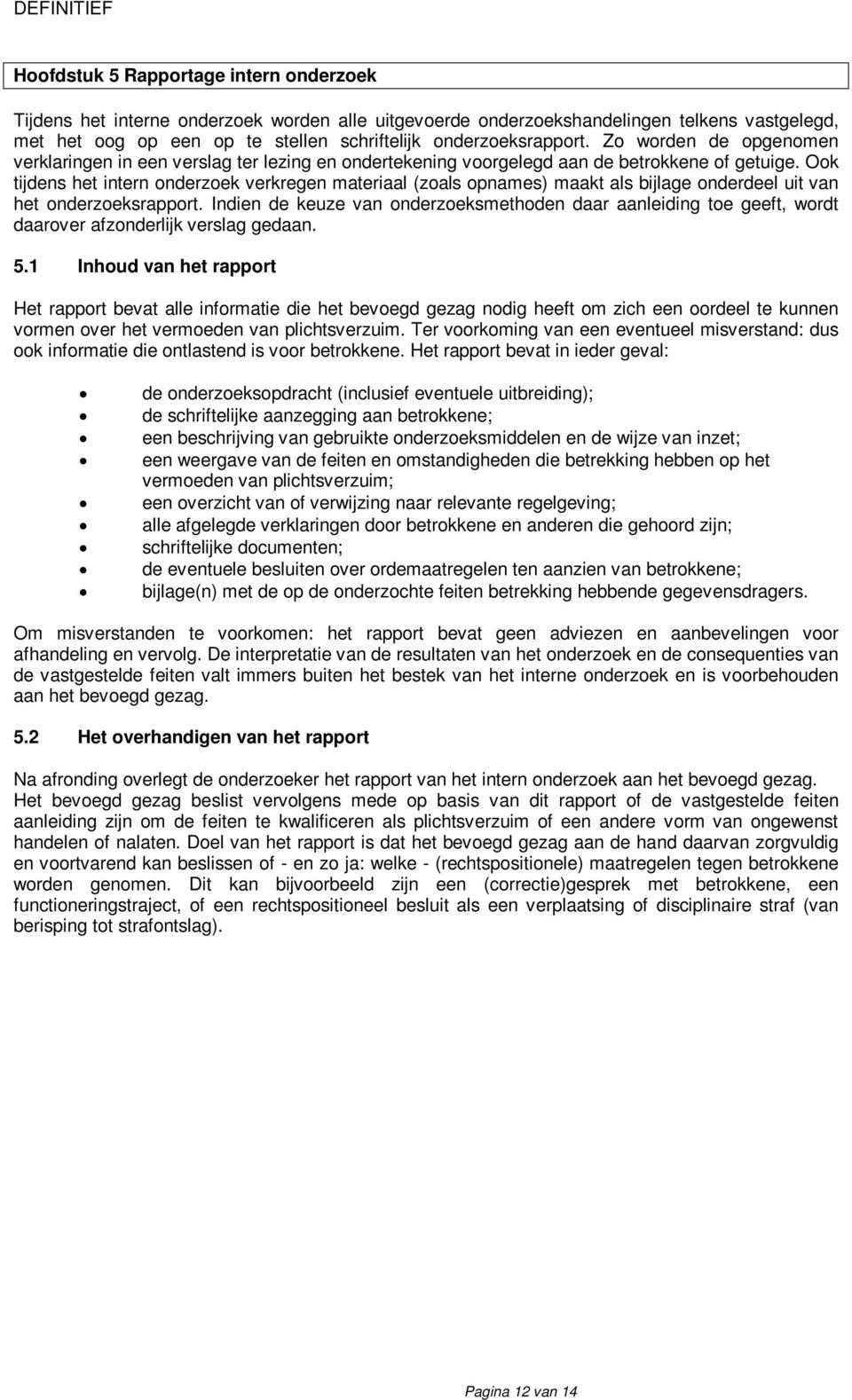 Ook tijdens het intern onderzoek verkregen materiaal (zoals opnames) maakt als bijlage onderdeel uit van het onderzoeksrapport.