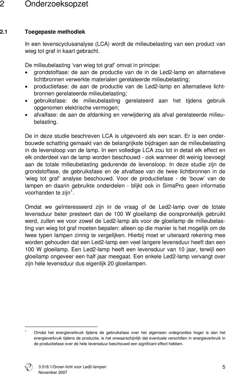 productiefase: de aan de productie van de -lamp en alternatieve lichtbronnen gerelateerde milieubelasting; gebruiksfase: de milieubelasting gerelateerd aan het tijdens gebruik opgenomen elektrische