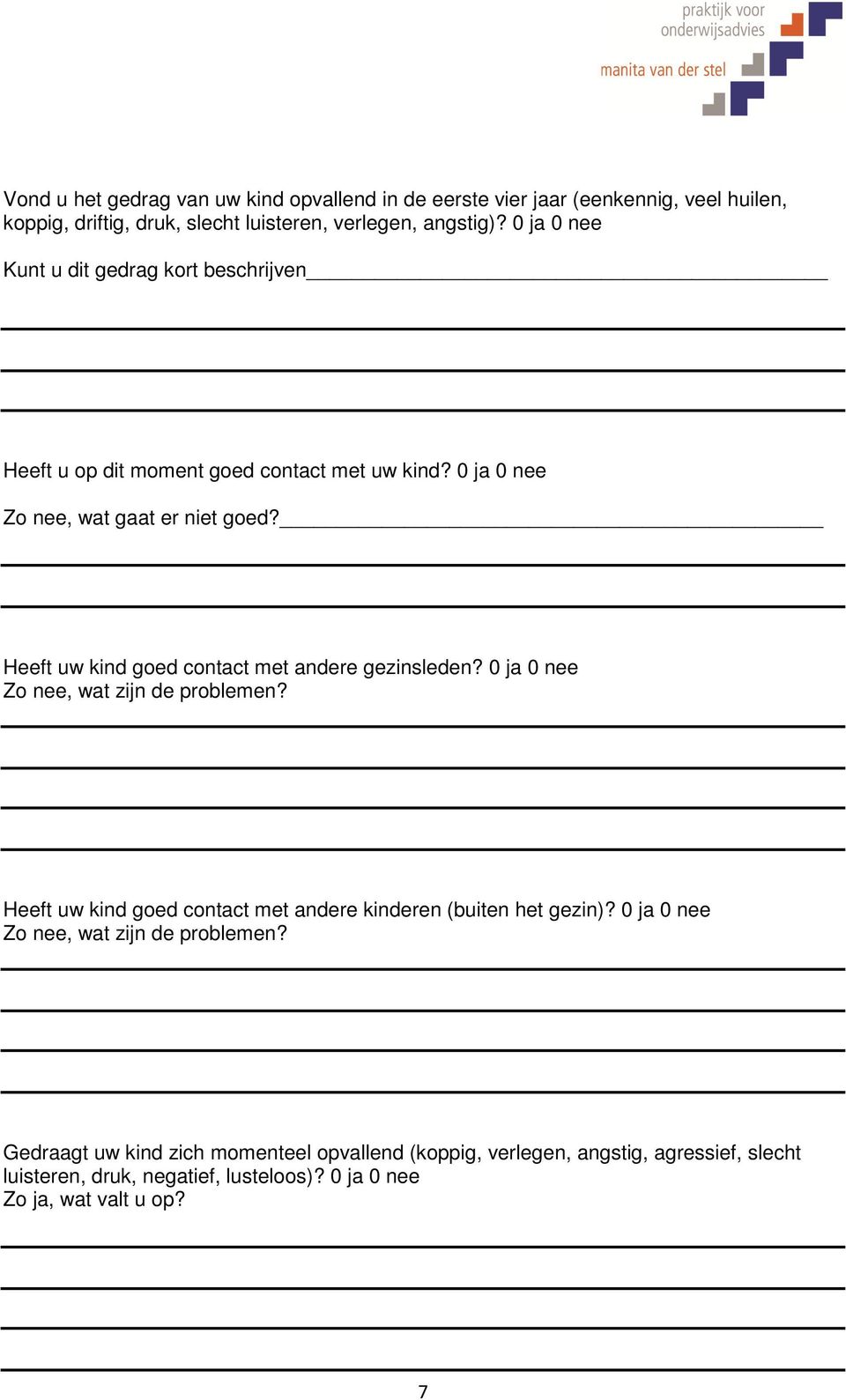 Heeft uw kind goed contact met andere gezinsleden? 0 ja 0 nee Zo nee, wat zijn de problemen? Heeft uw kind goed contact met andere kinderen (buiten het gezin)?