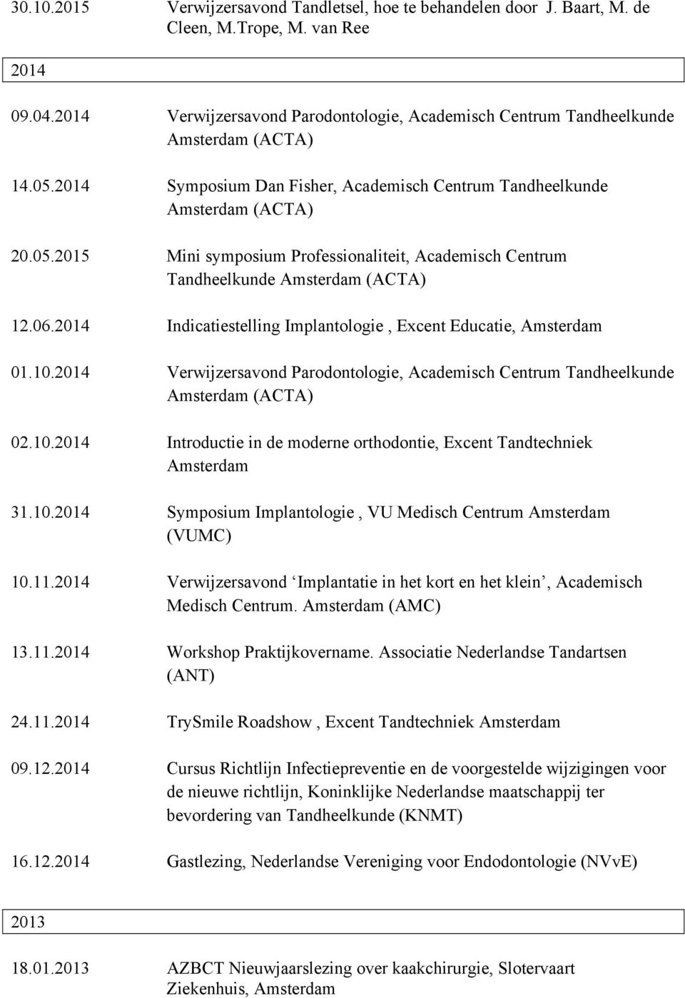 2014 Indicatiestelling Implantologie, Excent Educatie, 01.10.2014 Verwijzersavond Parodontologie, Academisch Centrum Tandheelkunde 02.10.2014 Introductie in de moderne orthodontie, Excent Tandtechniek 31.