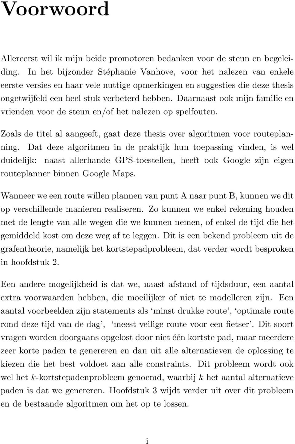 Daarnaast ook mijn familie en vrienden voor de steun en/of het nalezen op spelfouten. Zoals de titel al aangeeft, gaat deze thesis over algoritmen voor routeplanning.