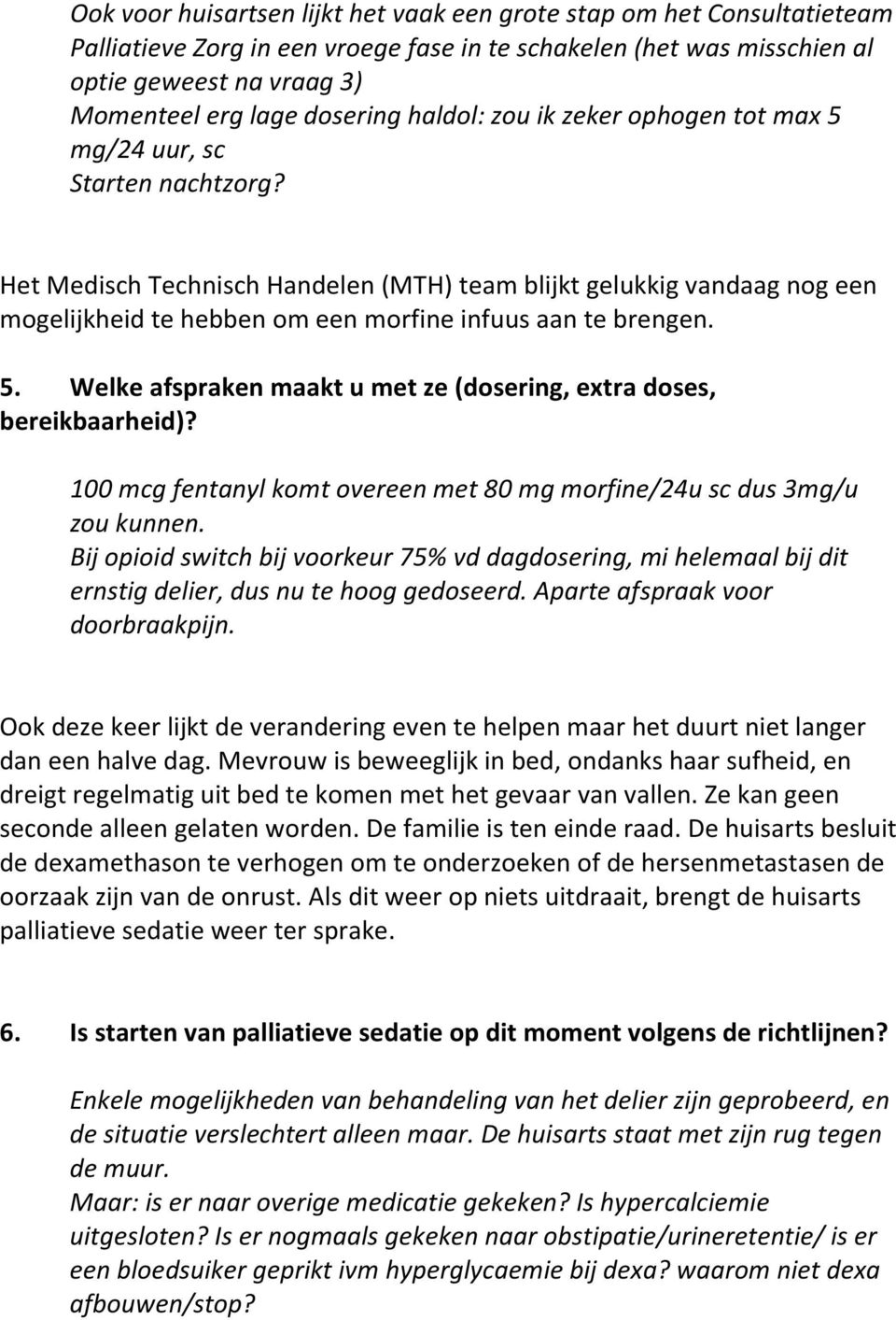 Het Medisch Technisch Handelen (MTH) team blijkt gelukkig vandaag nog een mogelijkheid te hebben om een morfine infuus aan te brengen. 5.