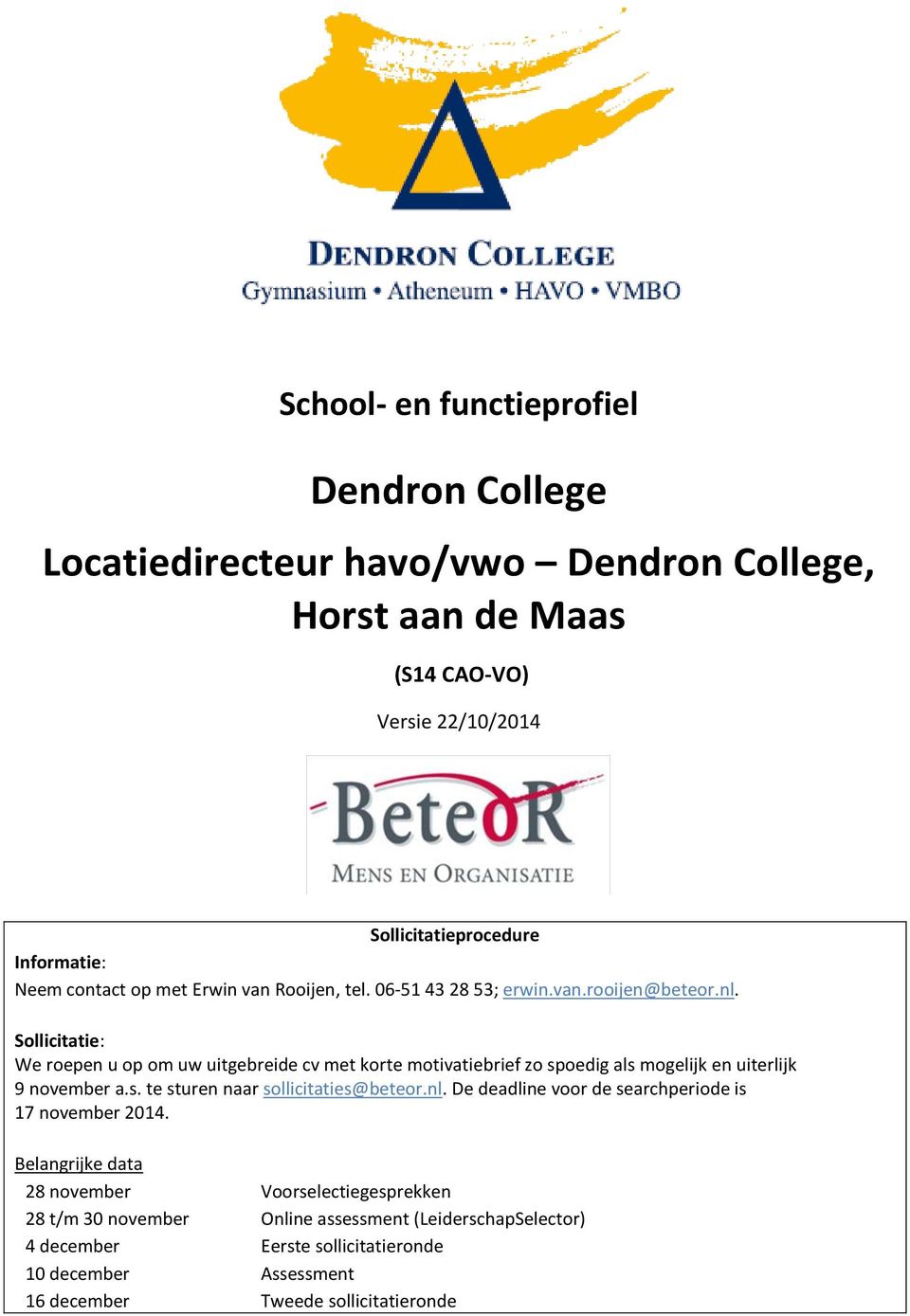 Sollicitatie: We roepen u op om uw uitgebreide cv met korte motivatiebrief zo spoedig als mogelijk en uiterlijk 9 november a.s. te sturen naar sollicitaties@beteor.nl.