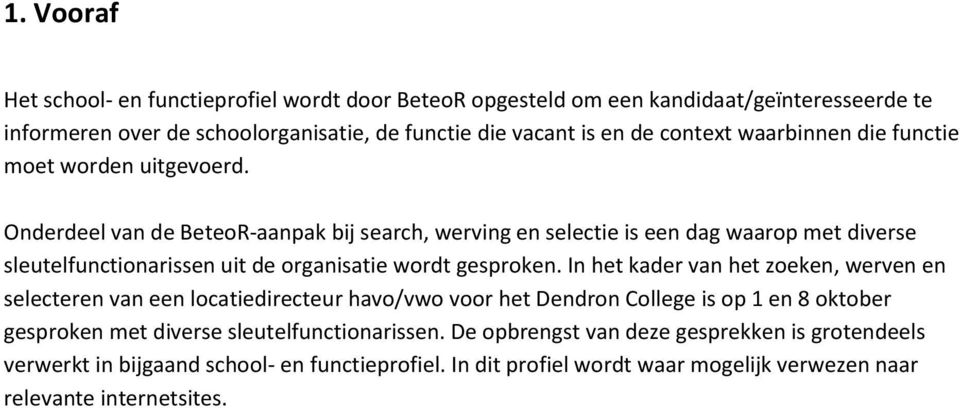 Onderdeel van de BeteoR-aanpak bij search, werving en selectie is een dag waarop met diverse sleutelfunctionarissen uit de organisatie wordt gesproken.