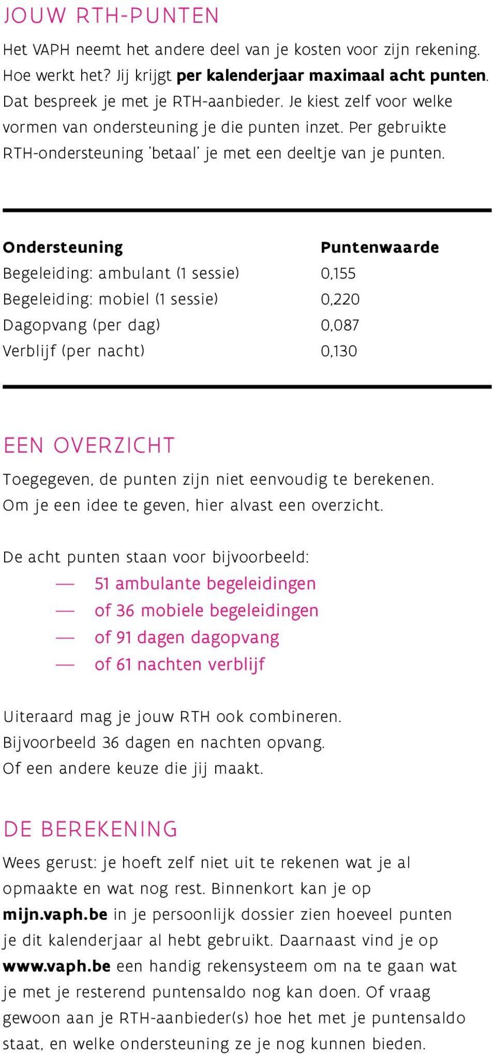 Ondersteuning Puntenwaarde Begeleiding: ambulant (1 sessie) 0,155 Begeleiding: mobiel (1 sessie) 0,220 Dagopvang (per dag) 0,087 Verblijf (per nacht) 0,130 EEN OVERZICHT Toegegeven, de punten zijn